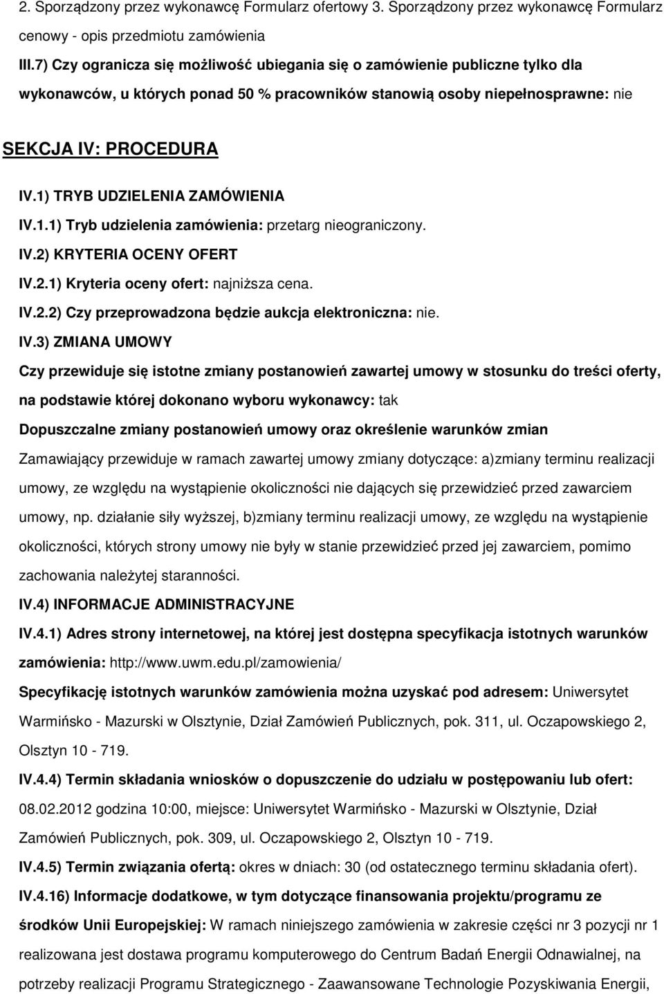 1) TRYB UDZIELENIA ZAMÓWIENIA IV.1.1) Tryb udzielenia zamówienia: przetarg niegraniczny. IV.2) KRYTERIA OCENY OFERT IV.2.1) Kryteria ceny fert: najniższa cena. IV.2.2) Czy przeprwadzna będzie aukcja elektrniczna: nie.