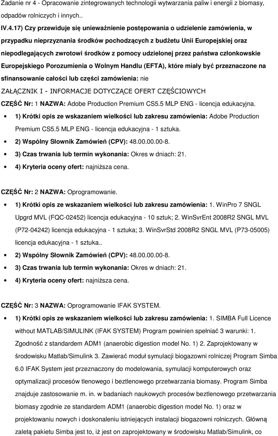 17) Czy przewiduje się unieważnienie pstępwania udzielenie zamówienia, w przypadku nieprzyznania śrdków pchdzących z budżetu Unii Eurpejskiej raz niepdlegających zwrtwi śrdków z pmcy udzielnej przez