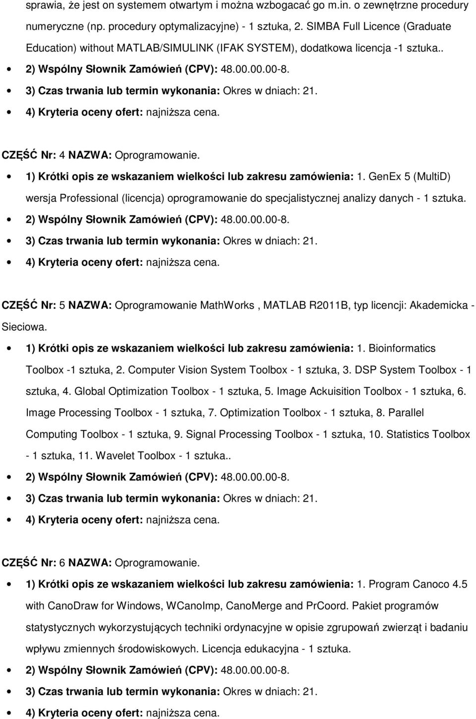 1) Krótki pis ze wskazaniem wielkści lub zakresu zamówienia: 1. GenEx 5 (MultiD) wersja Prfessinal (licencja) prgramwanie d specjalistycznej analizy danych - 1 sztuka.