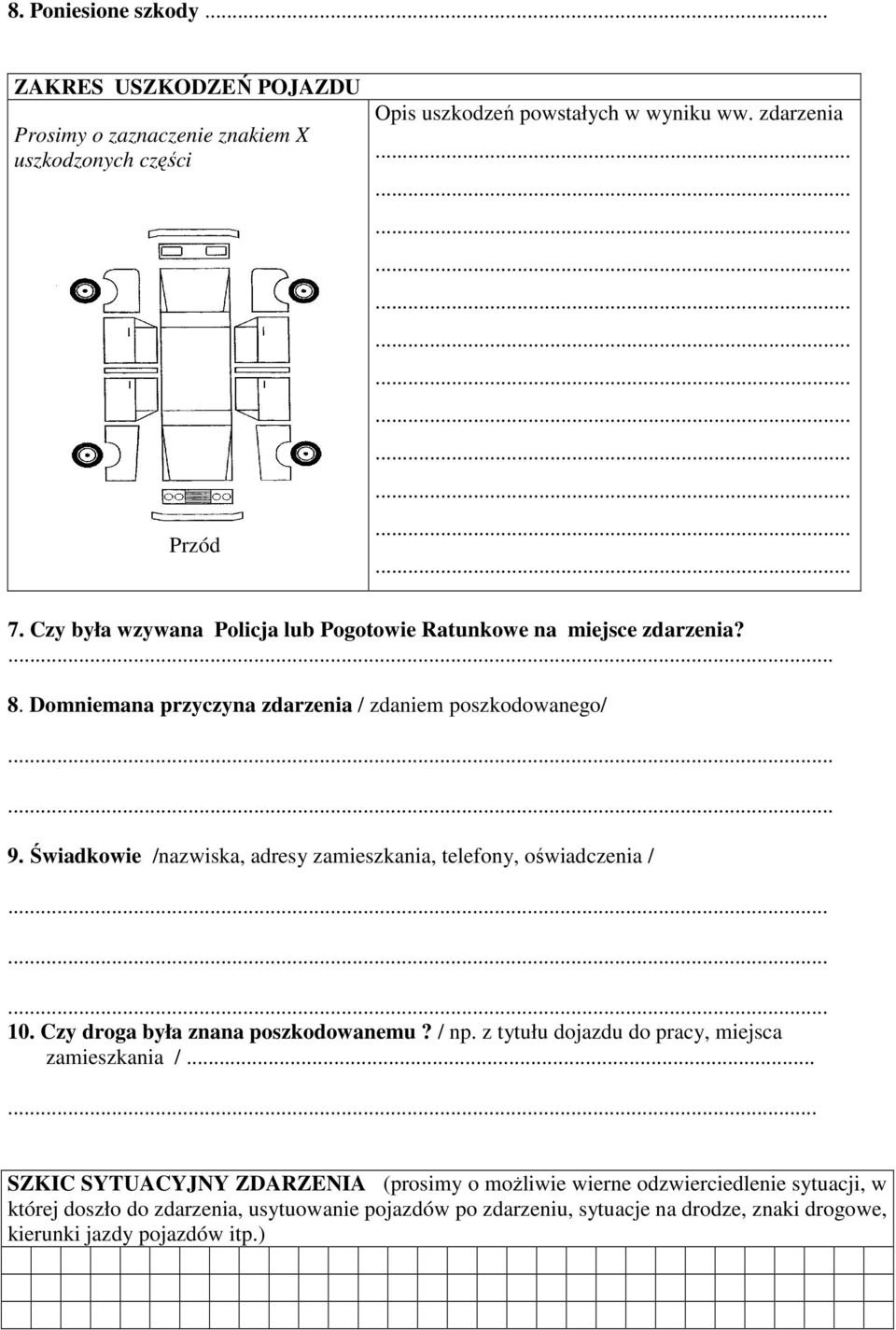 Świadkowie /nazwiska, adresy zamieszkania, telefony, oświadczenia /......... 10. Czy droga była znana poszkodowanemu? / np.