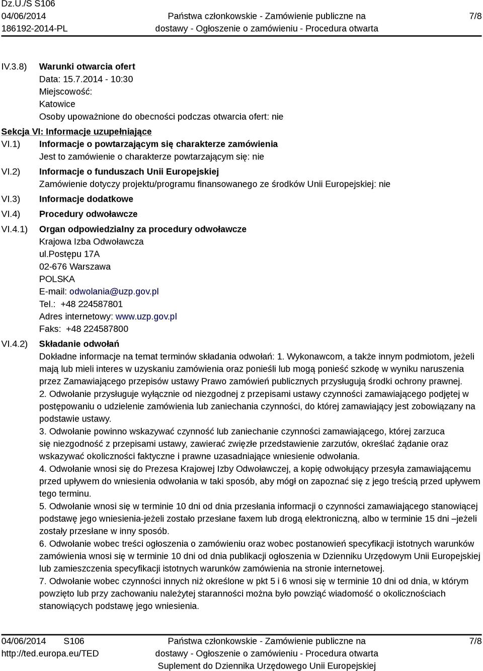 VI.4.1) VI.4.2) Informacje o funduszach Unii Europejskiej Zamówienie dotyczy projektu/programu finansowanego ze środków Unii Europejskiej: nie Informacje dodatkowe Procedury odwoławcze Organ