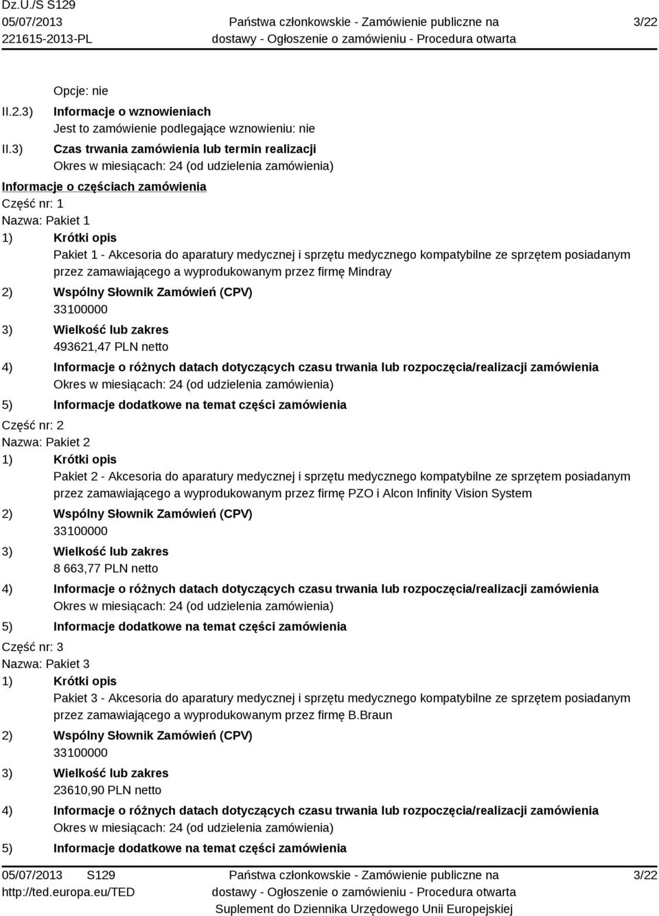 Pakiet 1 - Akcesoria do aparatury medycznej i sprzętu medycznego kompatybilne ze sprzętem posiadanym przez zamawiającego a wyprodukowanym przez firmę Mindray 493621,47 PLN netto Część nr: 2 Nazwa: