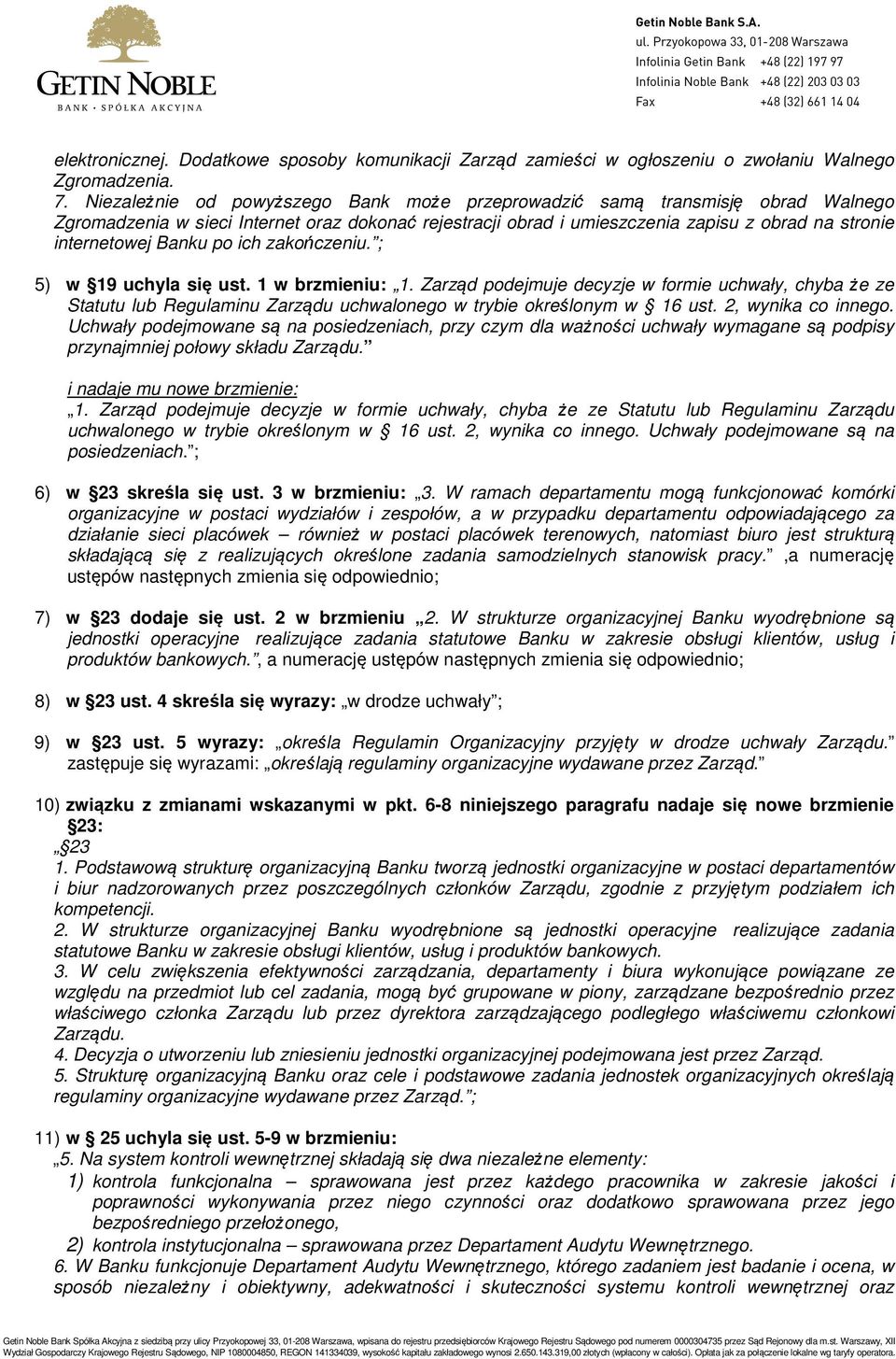 Banku po ich zakończeniu. ; 5) w 19 uchyla się ust. 1 w brzmieniu: 1. Zarząd podejmuje decyzje w formie uchwały, chyba że ze Statutu lub Regulaminu Zarządu uchwalonego w trybie określonym w 16 ust.