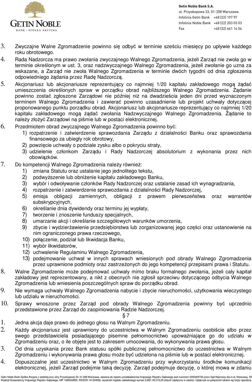 3, oraz nadzwyczajnego Walnego Zgromadzenia, jeżeli zwołanie go uzna za wskazane, a Zarząd nie zwoła Walnego Zgromadzenia w terminie dwóch tygodni od dnia zgłoszenia odpowiedniego żądania przez Radę