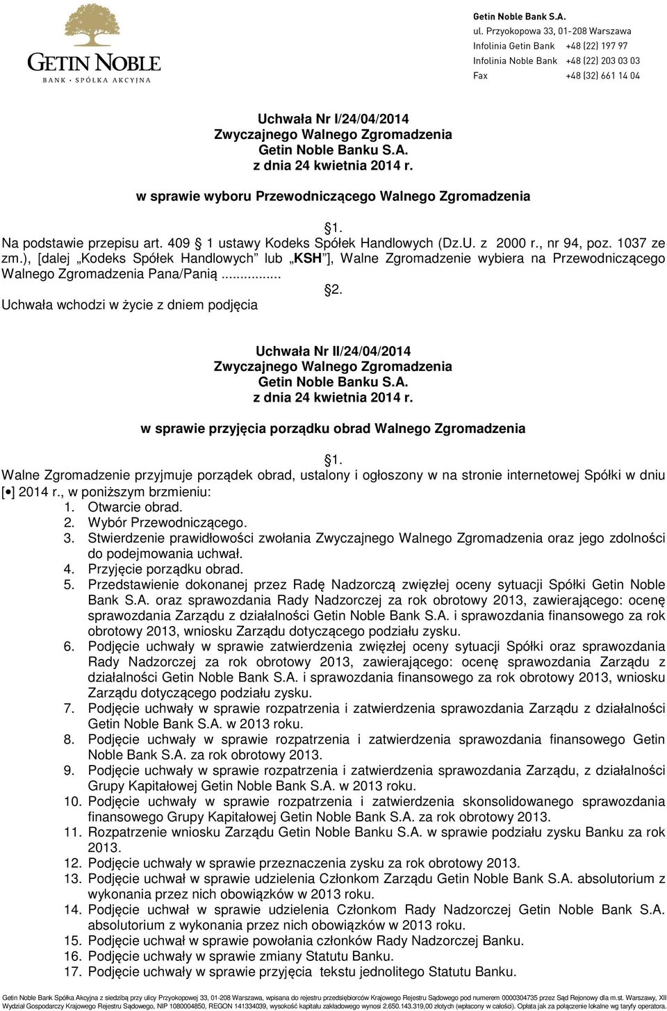 .. Uchwała wchodzi w życie z dniem podjęcia Uchwała Nr II/24/04/2014 w sprawie przyjęcia porządku obrad Walnego Zgromadzenia Walne Zgromadzenie przyjmuje porządek obrad, ustalony i ogłoszony w na
