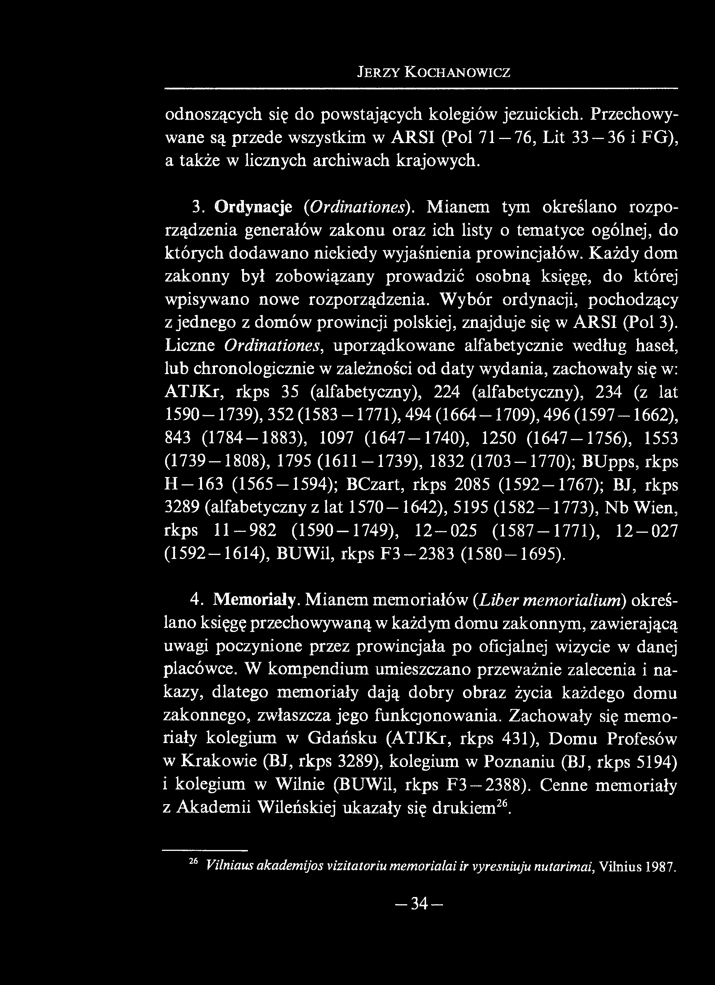 J er zy K ochanowicz odnoszących się do powstających kolegiów jezuickich. Przechowywane są przede wszystkim w ARSI (Pol 71 76, Lit 33 36 i FG), a także w licznych archiwach krajowych. 3. Ordynacje (Ordinationes).