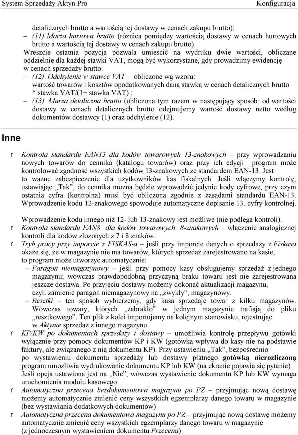 Wreszcie ostatnia pozycja pozwala umieścić na wydruku dwie wartości, obliczane oddzielnie dla każdej stawki VAT, mogą być wykorzystane, gdy prowadzimy ewidencję w cenach sprzedaży brutto: (12).