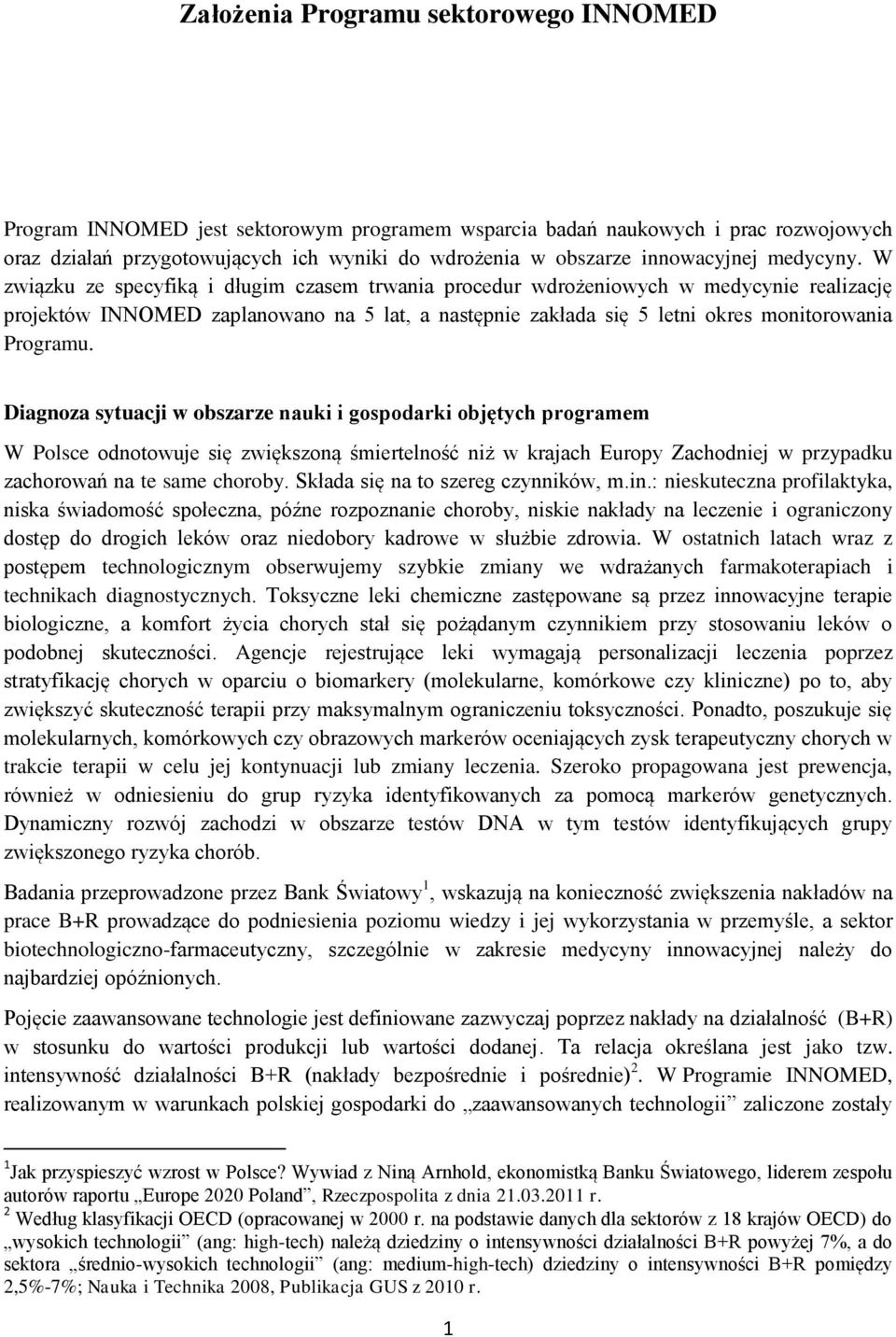 W związku ze specyfiką i długim czasem trwania procedur wdrożeniowych w medycynie realizację projektów INNOMED zaplanowano na 5 lat, a następnie zakłada się 5 letni okres monitorowania Programu.