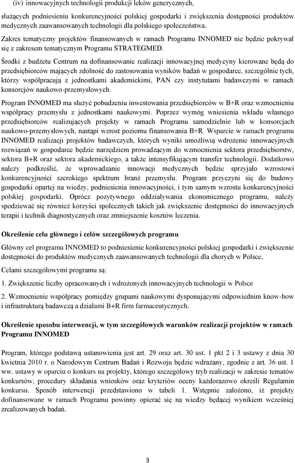 Środki z budżetu Centrum na dofinansowanie realizacji innowacyjnej medycyny kierowane będą do przedsiębiorców mających zdolność do zastosowania wyników badań w gospodarce, szczególnie tych, którzy