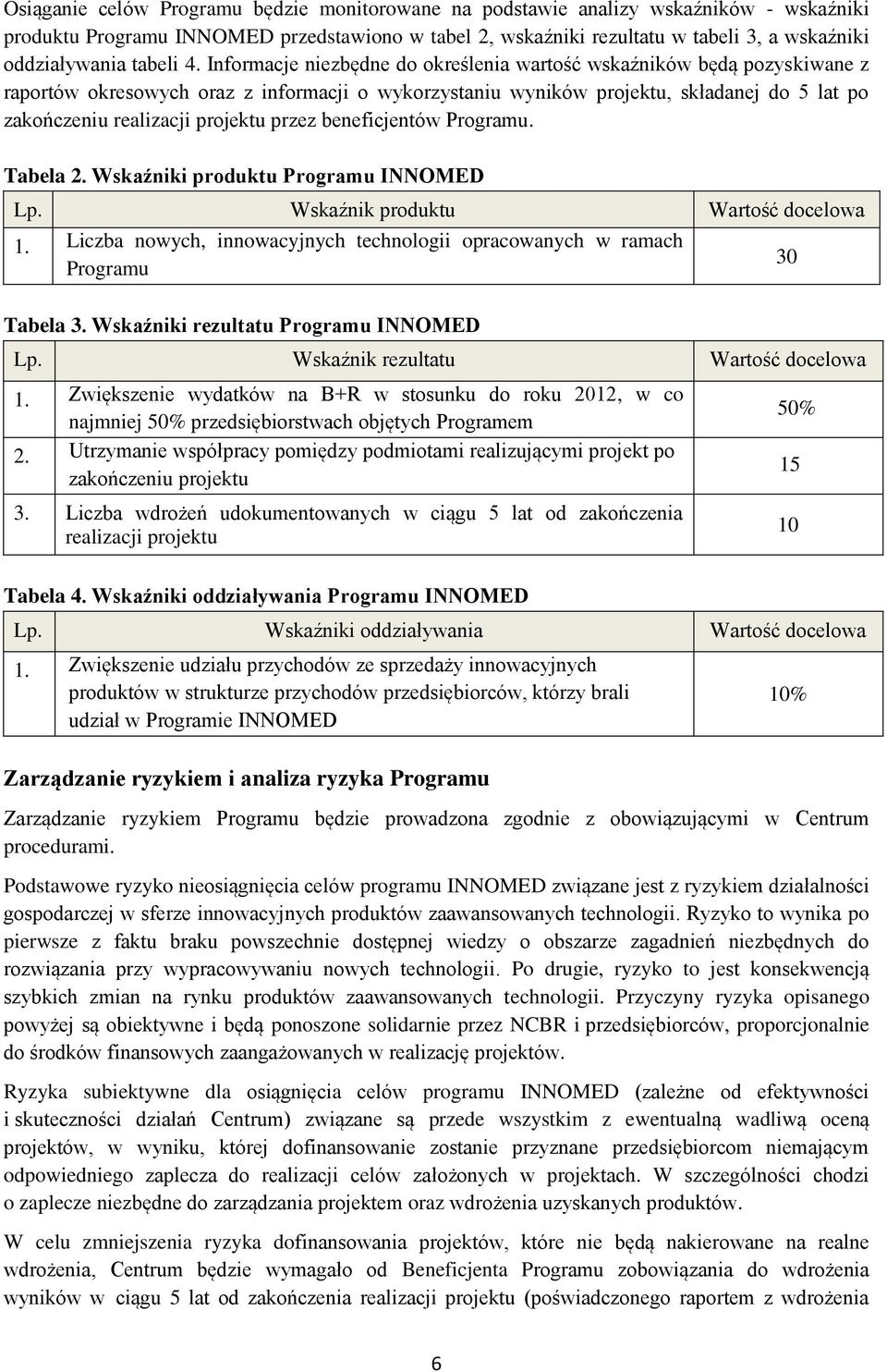 Informacje niezbędne do określenia wartość wskaźników będą pozyskiwane z raportów okresowych oraz z informacji o wykorzystaniu wyników projektu, składanej do 5 lat po zakończeniu realizacji projektu