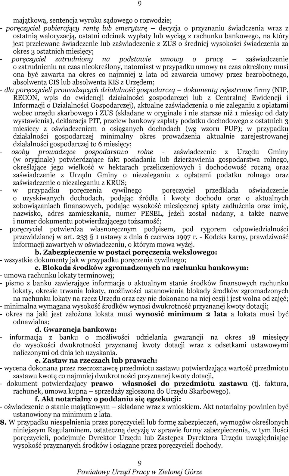 zaświadczenie o zatrudnieniu na czas nieokreślony, natomiast w przypadku umowy na czas określony musi ona być zawarta na okres co najmniej 2 lata od zawarcia umowy przez bezrobotnego, absolwenta CIS