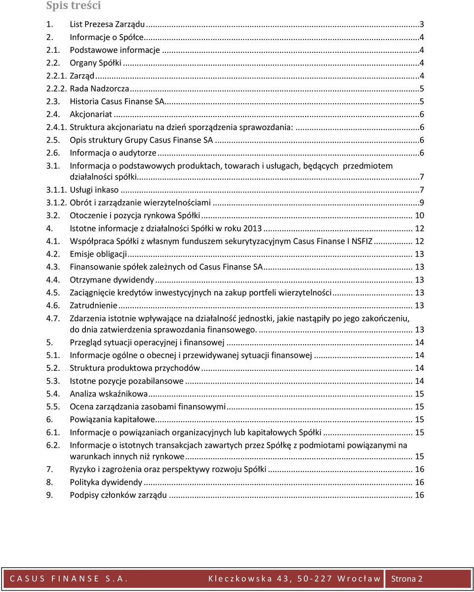 ...7 3.1.1. Usługi inkaso...7 3.1.2. Obrót i zarządzanie wierzytelnościami...9 3.2. Otoczenie i pozycja rynkowa Spółki... 10 4. Istotne informacje z działalności Spółki w roku 2013... 12 4.1. Współpraca Spółki z własnym funduszem sekurytyzacyjnym Casus Finanse I NSFIZ.