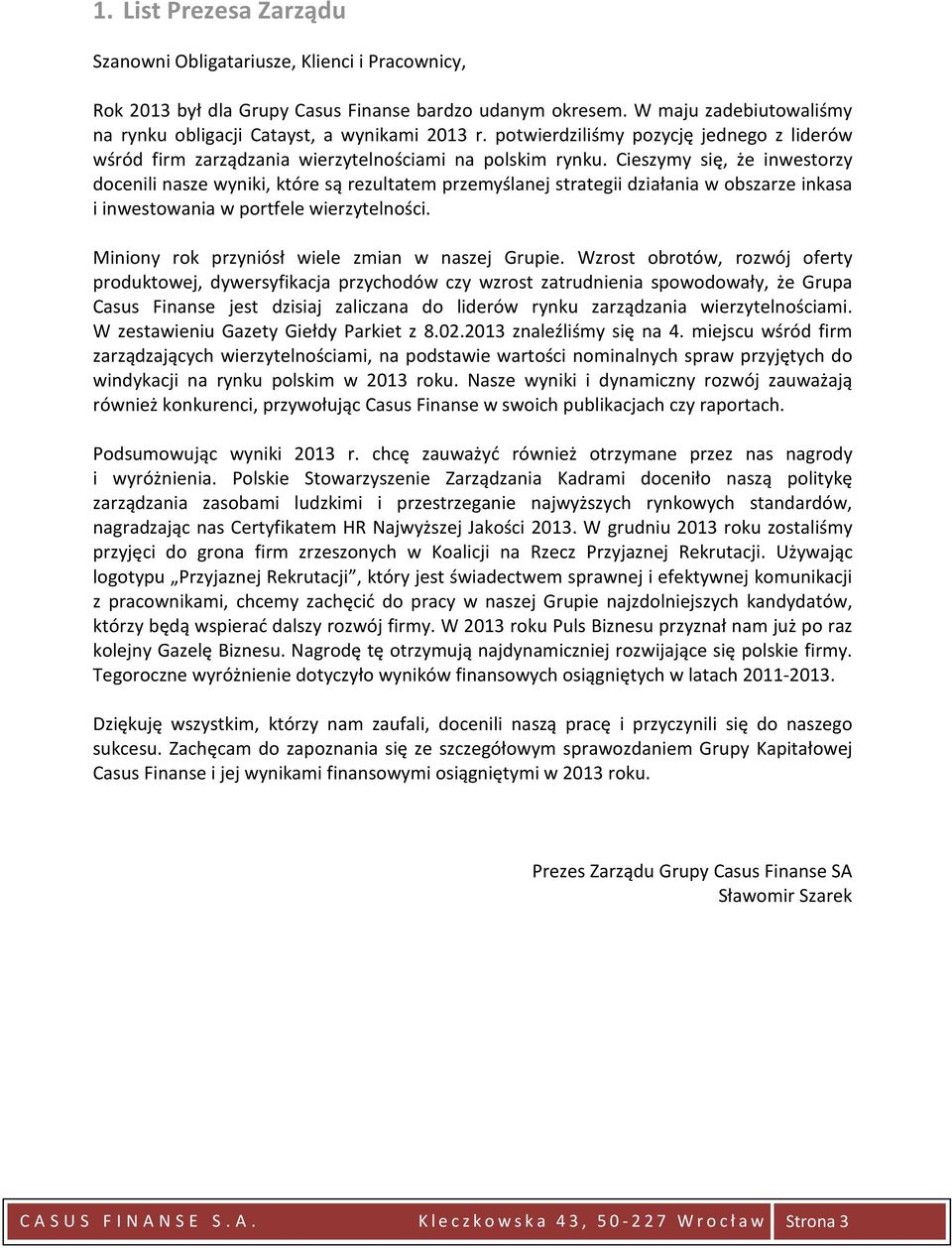 Cieszymy się, że inwestorzy docenili nasze wyniki, które są rezultatem przemyślanej strategii działania w obszarze inkasa i inwestowania w portfele wierzytelności.