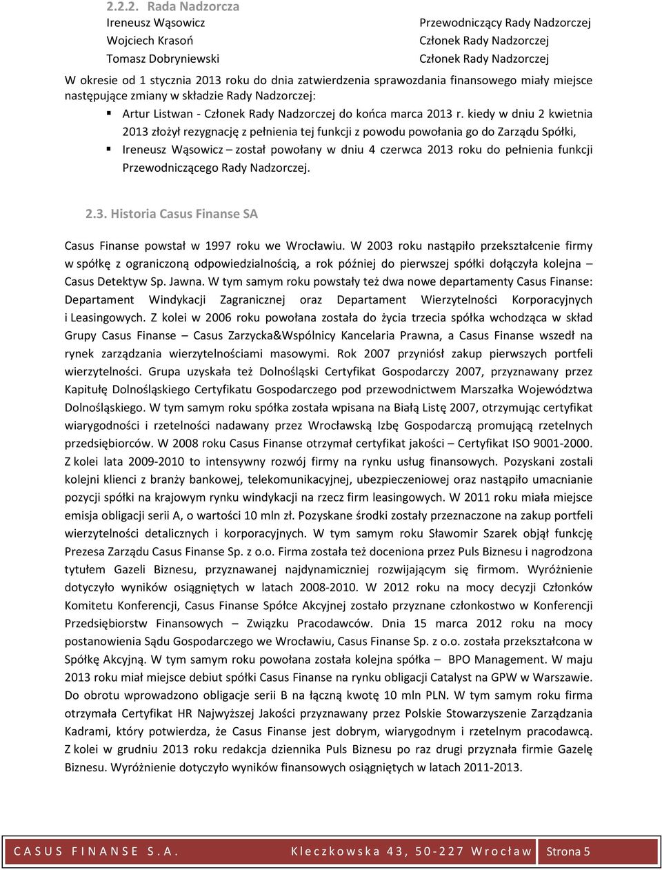 kiedy w dniu 2 kwietnia 2013 złożył rezygnację z pełnienia tej funkcji z powodu powołania go do Zarządu Spółki, Ireneusz Wąsowicz został powołany w dniu 4 czerwca 2013 roku do pełnienia funkcji