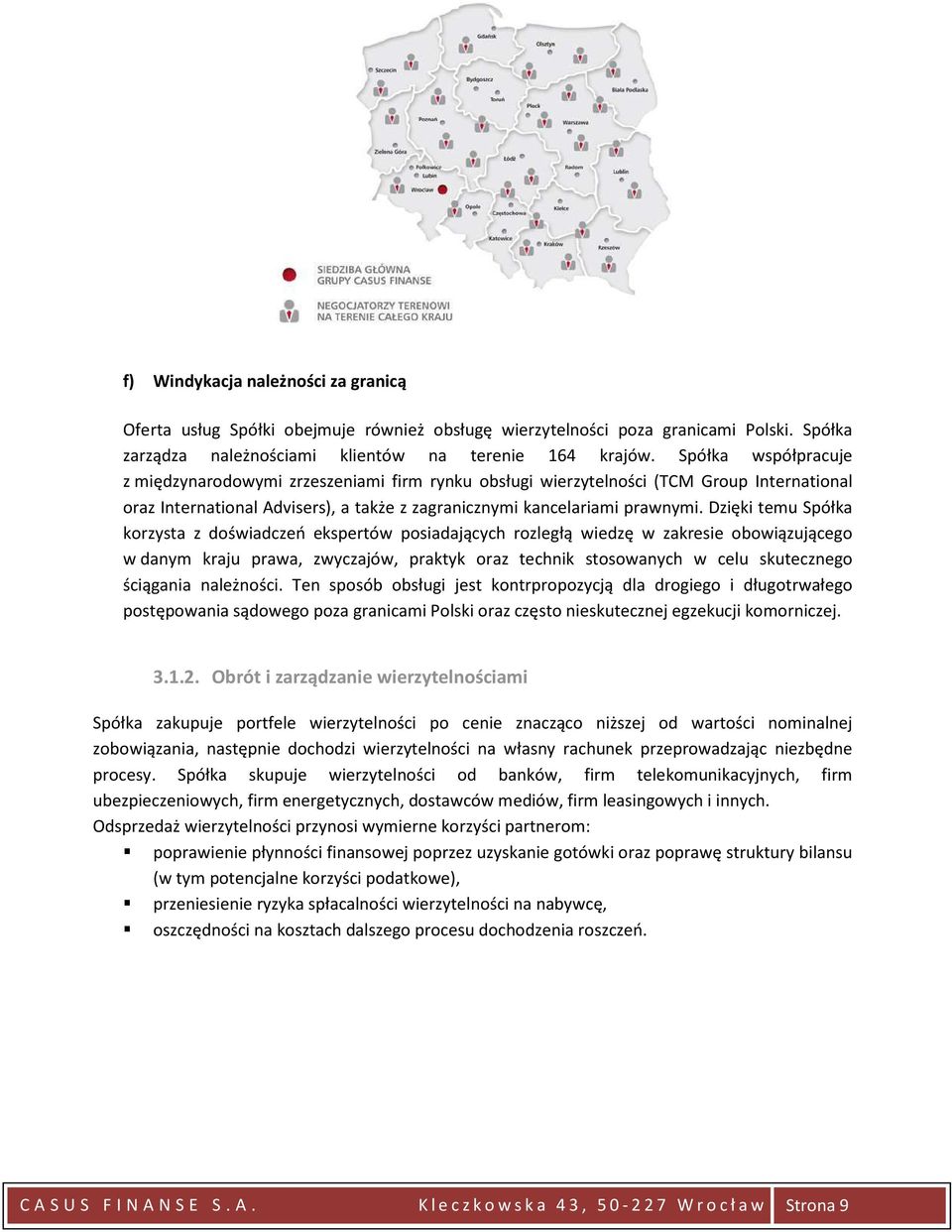 Dzięki temu Spółka korzysta z doświadczeń ekspertów posiadających rozległą wiedzę w zakresie obowiązującego w danym kraju prawa, zwyczajów, praktyk oraz technik stosowanych w celu skutecznego
