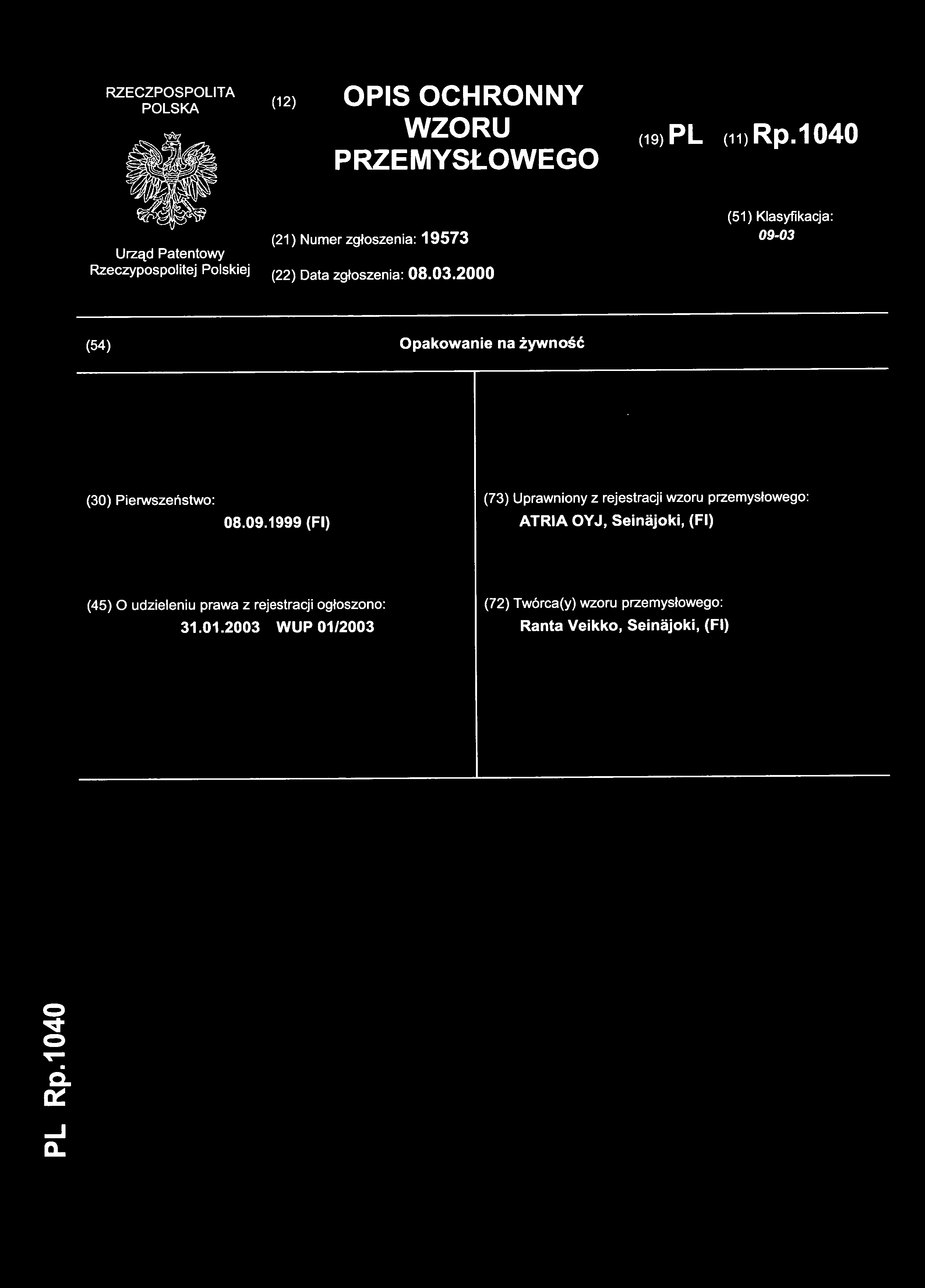 (12) OPI S OCHRONN Y WZORU PRZEMYSŁOWEGO (19) 'L (11 ) Rp.1040 (21) Nume r zgłoszenia: 19573 (51) Klasyfikacja : 09-03 (22) Dat a zgłoszenia: 08.03.2000 (54) Opakowani e n a żywność (30) Pierwszeństwo : 08.