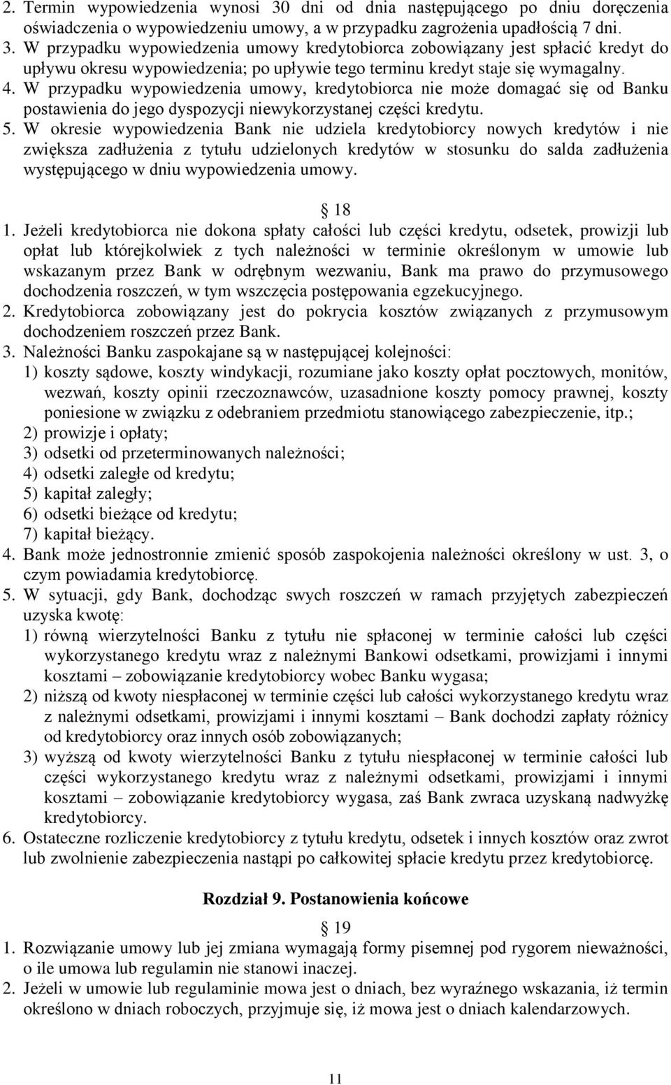 W okresie wypowiedzenia Bank nie udziela kredytobiorcy nowych kredytów i nie zwiększa zadłużenia z tytułu udzielonych kredytów w stosunku do salda zadłużenia występującego w dniu wypowiedzenia umowy.