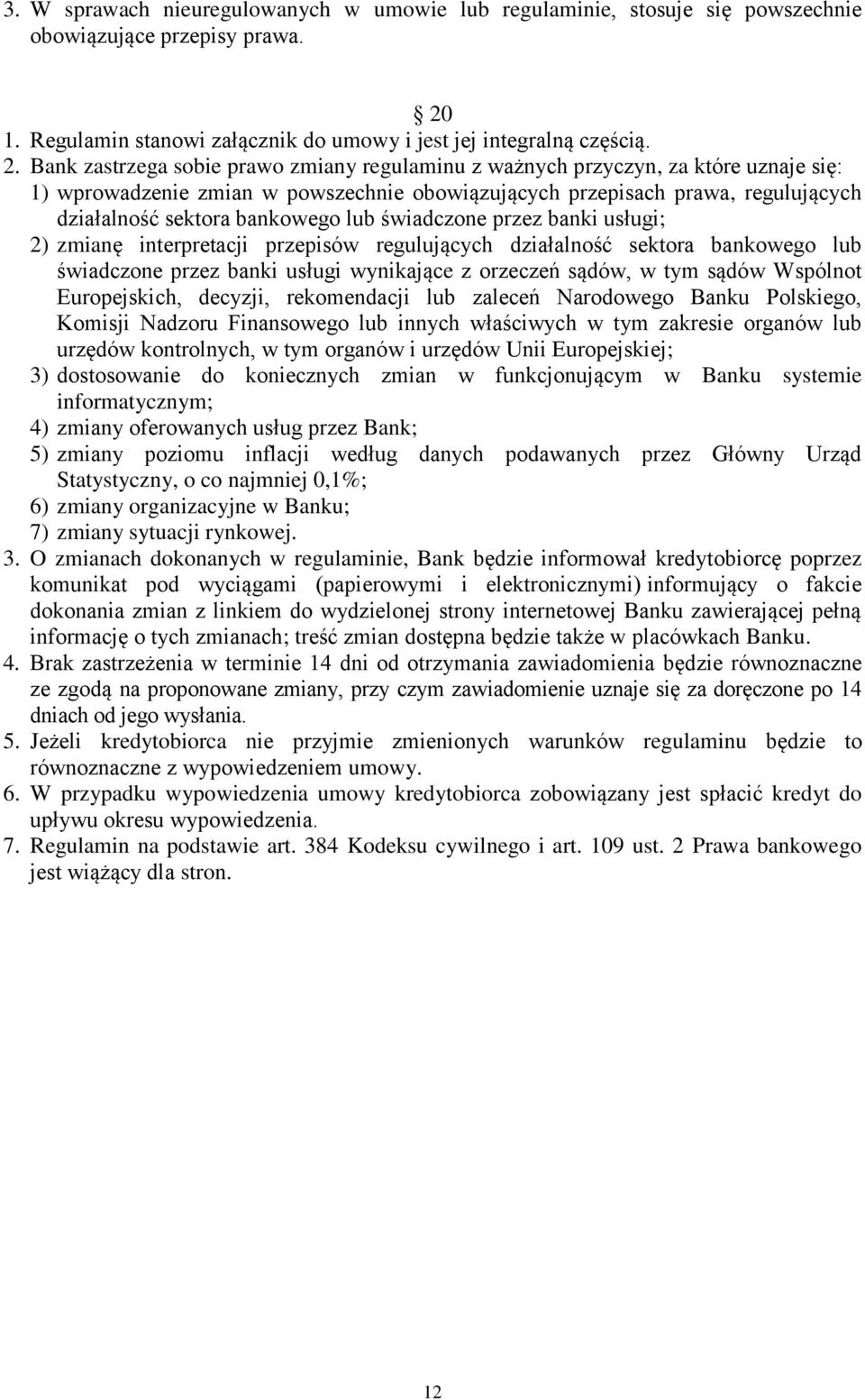 Bank zastrzega sobie prawo zmiany regulaminu z ważnych przyczyn, za które uznaje się: 1) wprowadzenie zmian w powszechnie obowiązujących przepisach prawa, regulujących działalność sektora bankowego