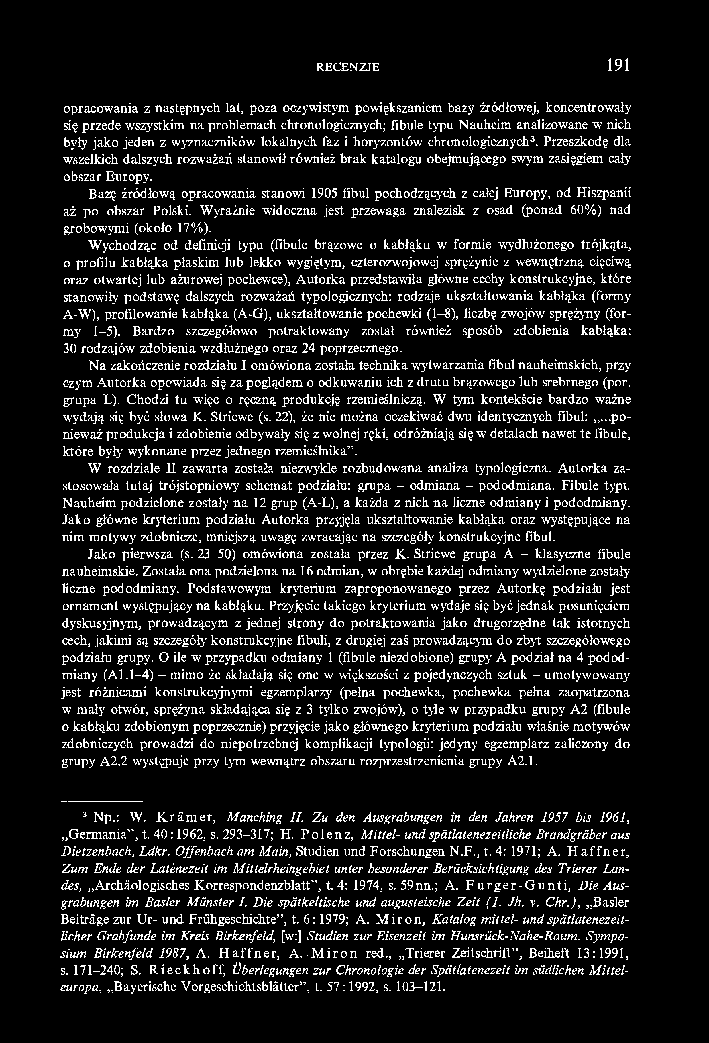 RECENZJE 191 opracowania z następnych lat, poza oczywistym powiększaniem bazy źródłowej, koncentrowały się przede wszystkim na problemach chronologicznych; fibule typu Nauheim analizowane w nich były