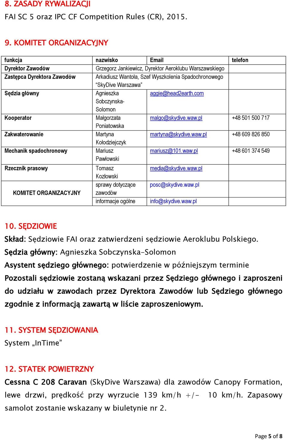 Spadochronowego SkyDive Warszawa Sędzia główny Agnieszka aggie@head2earth.com Sobczynska- Solomon Kooperator Małgorzata malgo@skydive.waw.