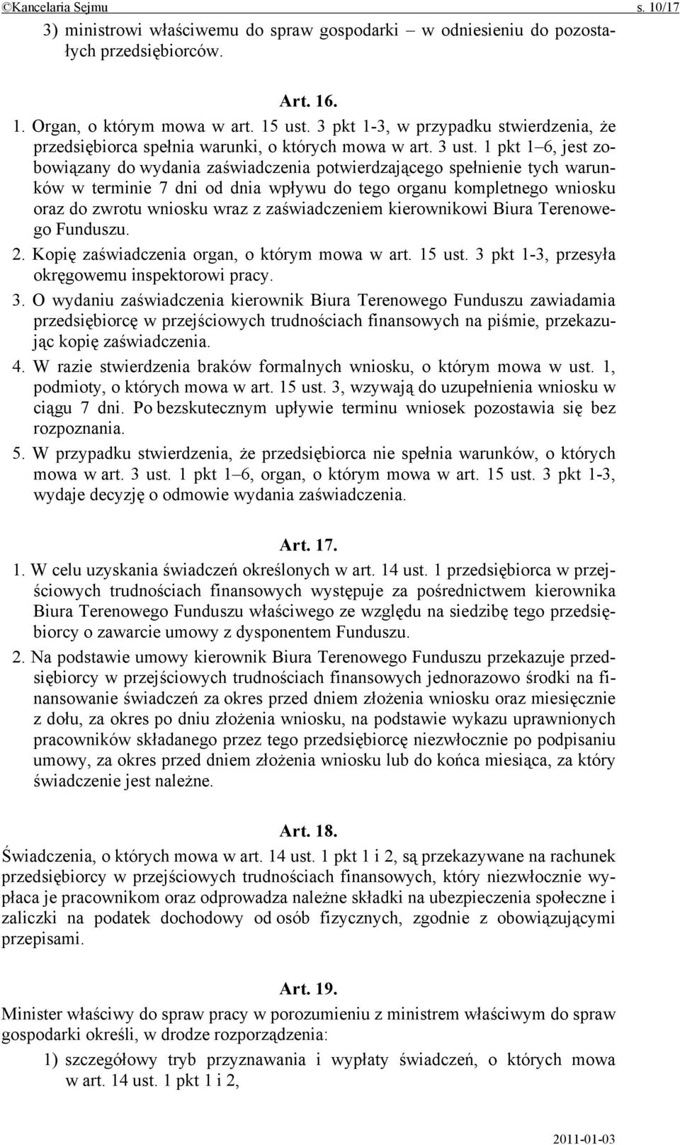 1 pkt 1 6, jest zobowiązany do wydania zaświadczenia potwierdzającego spełnienie tych warunków w terminie 7 dni od dnia wpływu do tego organu kompletnego wniosku oraz do zwrotu wniosku wraz z