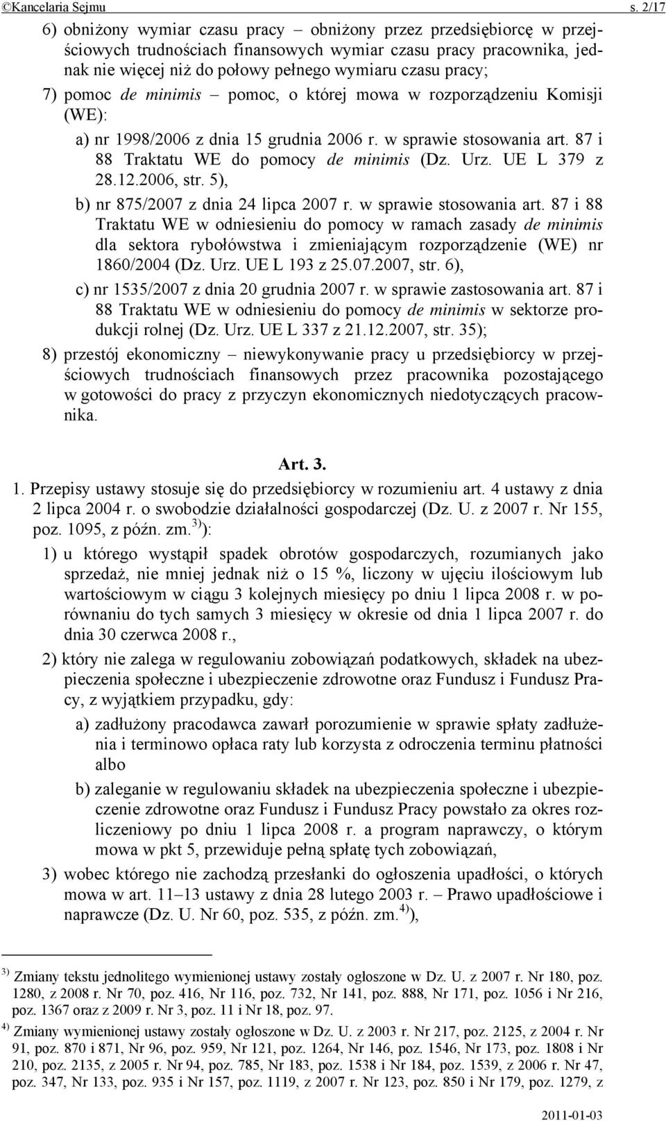 7) pomoc de minimis pomoc, o której mowa w rozporządzeniu Komisji (WE): a) nr 1998/2006 z dnia 15 grudnia 2006 r. w sprawie stosowania art. 87 i 88 Traktatu WE do pomocy de minimis (Dz. Urz.