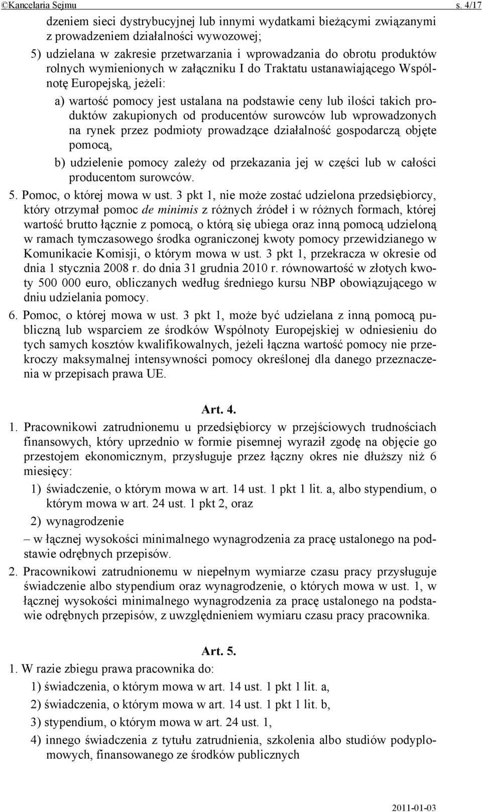 wymienionych w załączniku I do Traktatu ustanawiającego Wspólnotę Europejską, jeżeli: a) wartość pomocy jest ustalana na podstawie ceny lub ilości takich produktów zakupionych od producentów surowców