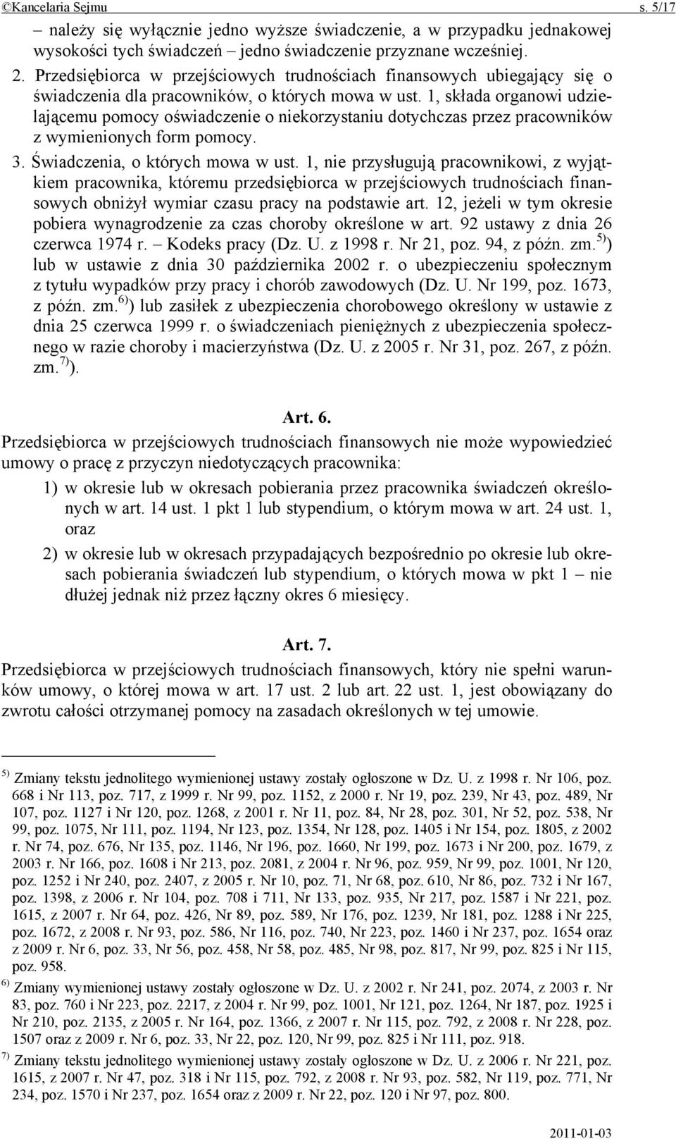 1, składa organowi udzielającemu pomocy oświadczenie o niekorzystaniu dotychczas przez pracowników z wymienionych form pomocy. 3. Świadczenia, o których mowa w ust.