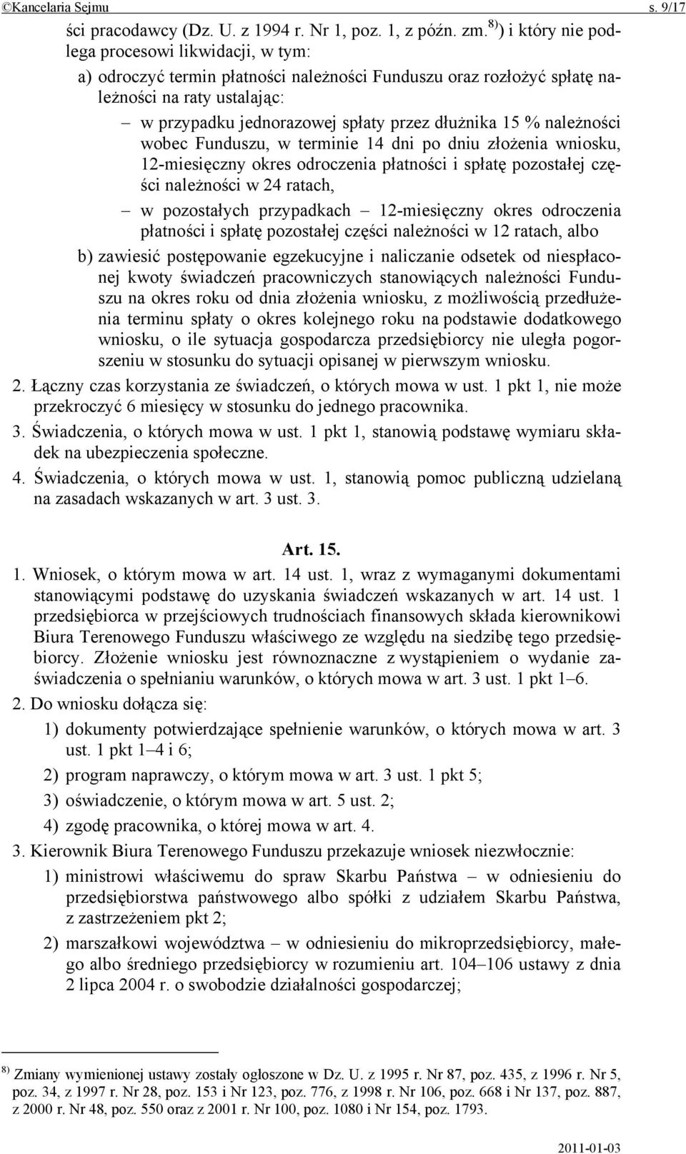 dłużnika 15 % należności wobec Funduszu, w terminie 14 dni po dniu złożenia wniosku, 12-miesięczny okres odroczenia płatności i spłatę pozostałej części należności w 24 ratach, w pozostałych