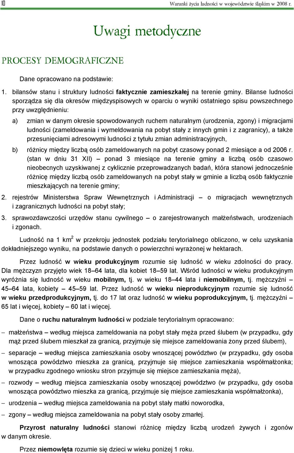 Bilanse ludności sporządza się dla okresów międzyspisowych w oparciu o wyniki ostatniego spisu powszechnego przy uwzględnieniu: a) zmian w danym okresie spowodowanych ruchem naturalnym (urodzenia,