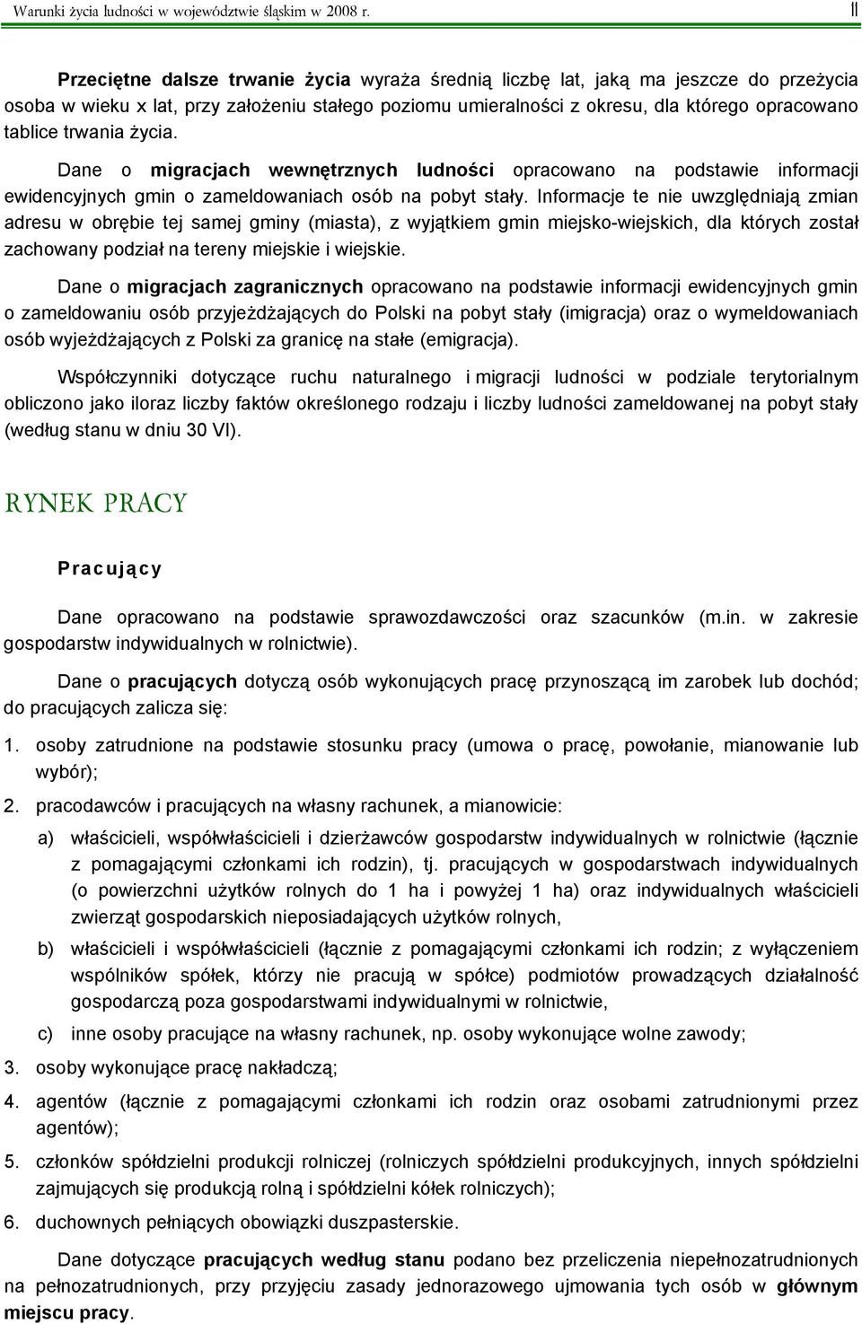 trwania życia. Dane o migracjach wewnętrznych ludności opracowano na podstawie informacji ewidencyjnych gmin o zameldowaniach osób na pobyt stały.