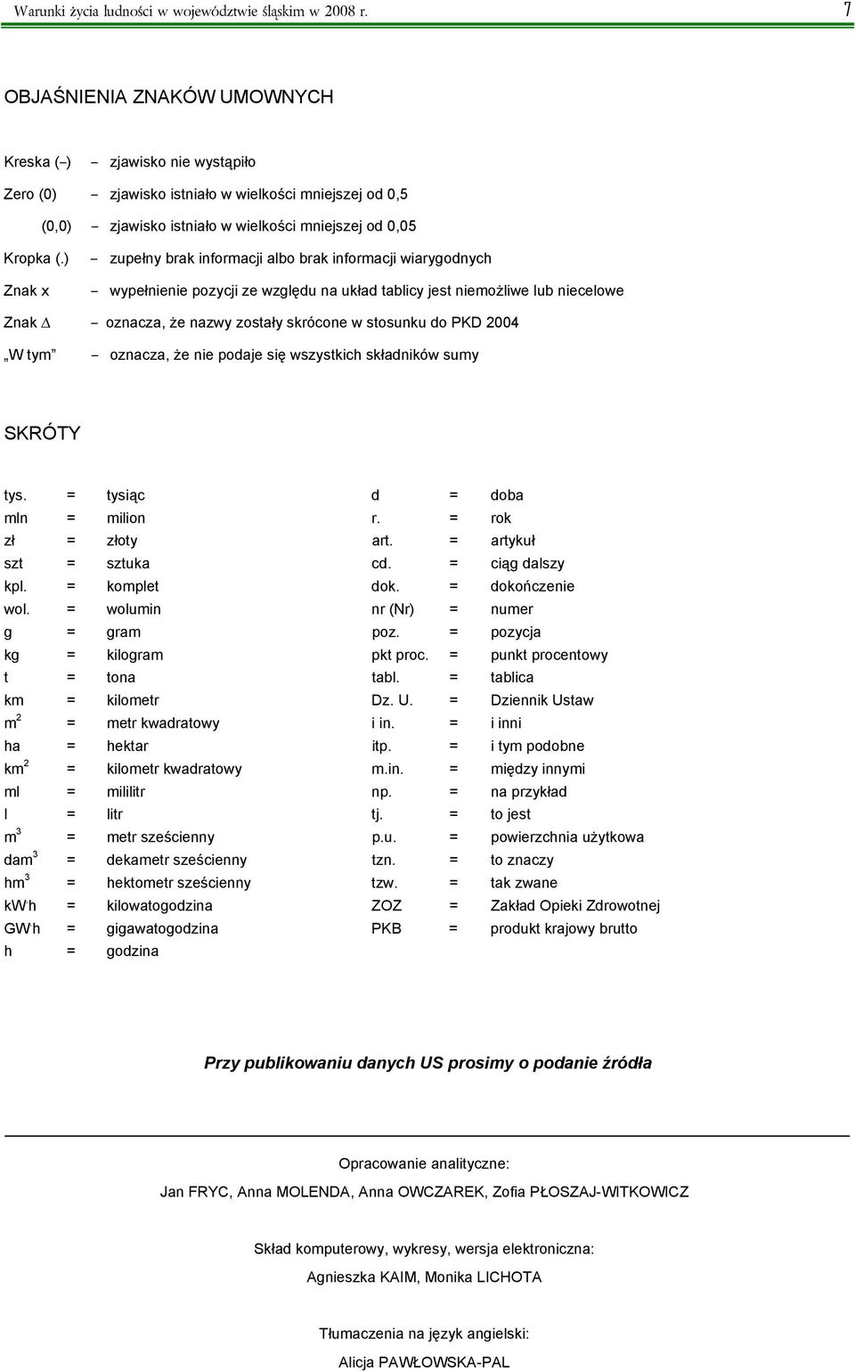 ) Znak x zupełny brak informacji albo brak informacji wiarygodnych wypełnienie pozycji ze względu na układ tablicy jest niemożliwe lub niecelowe Znak oznacza, że nazwy zostały skrócone w stosunku do