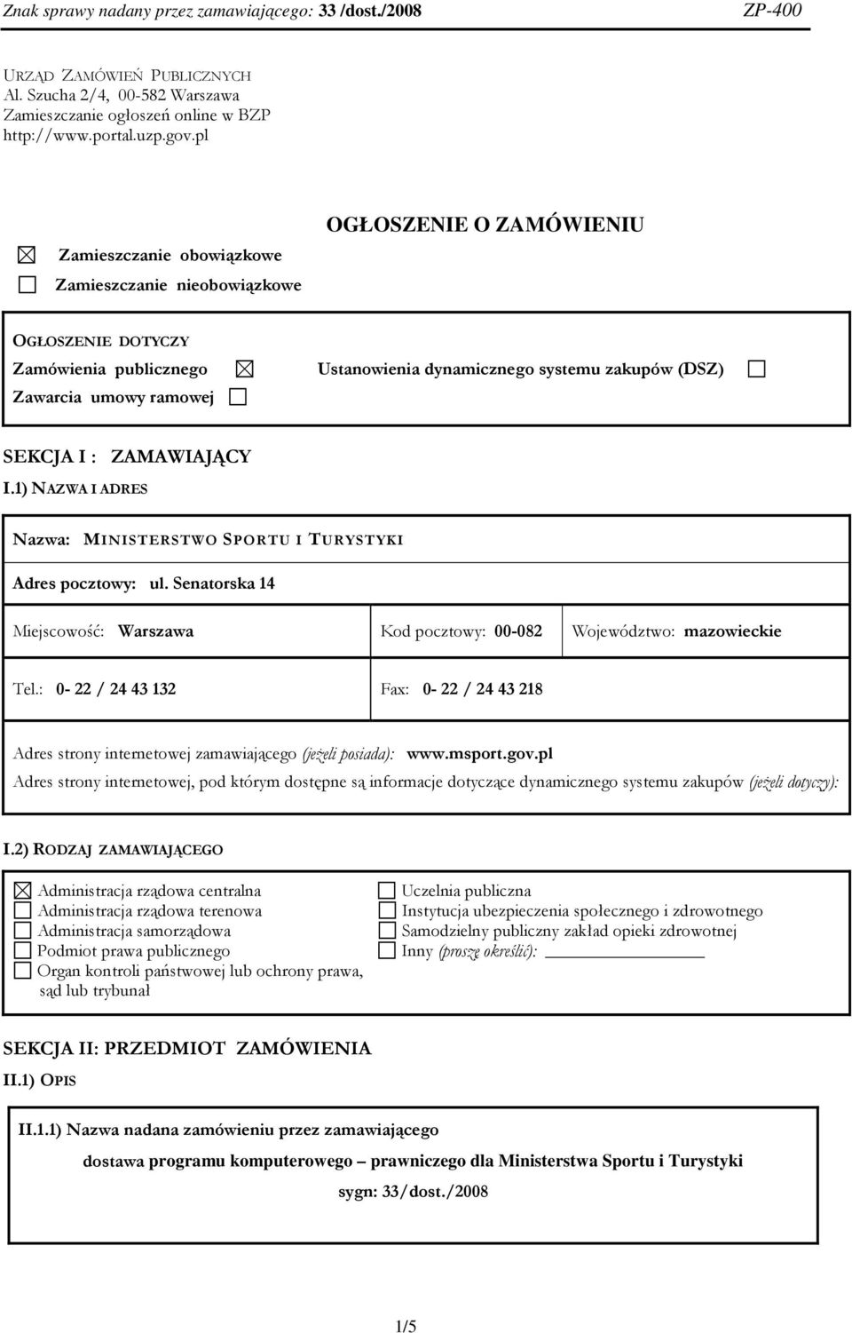 SEKCJA I : ZAMAWIAJĄCY I.1) NAZWA I ADRES Nazwa: MINISTERSTWO SPORTU I TURYSTYKI Adres pocztowy: ul. Senatorska 14 Miejscowość: Warszawa Kod pocztowy: 00-082 Województwo: mazowieckie Tel.