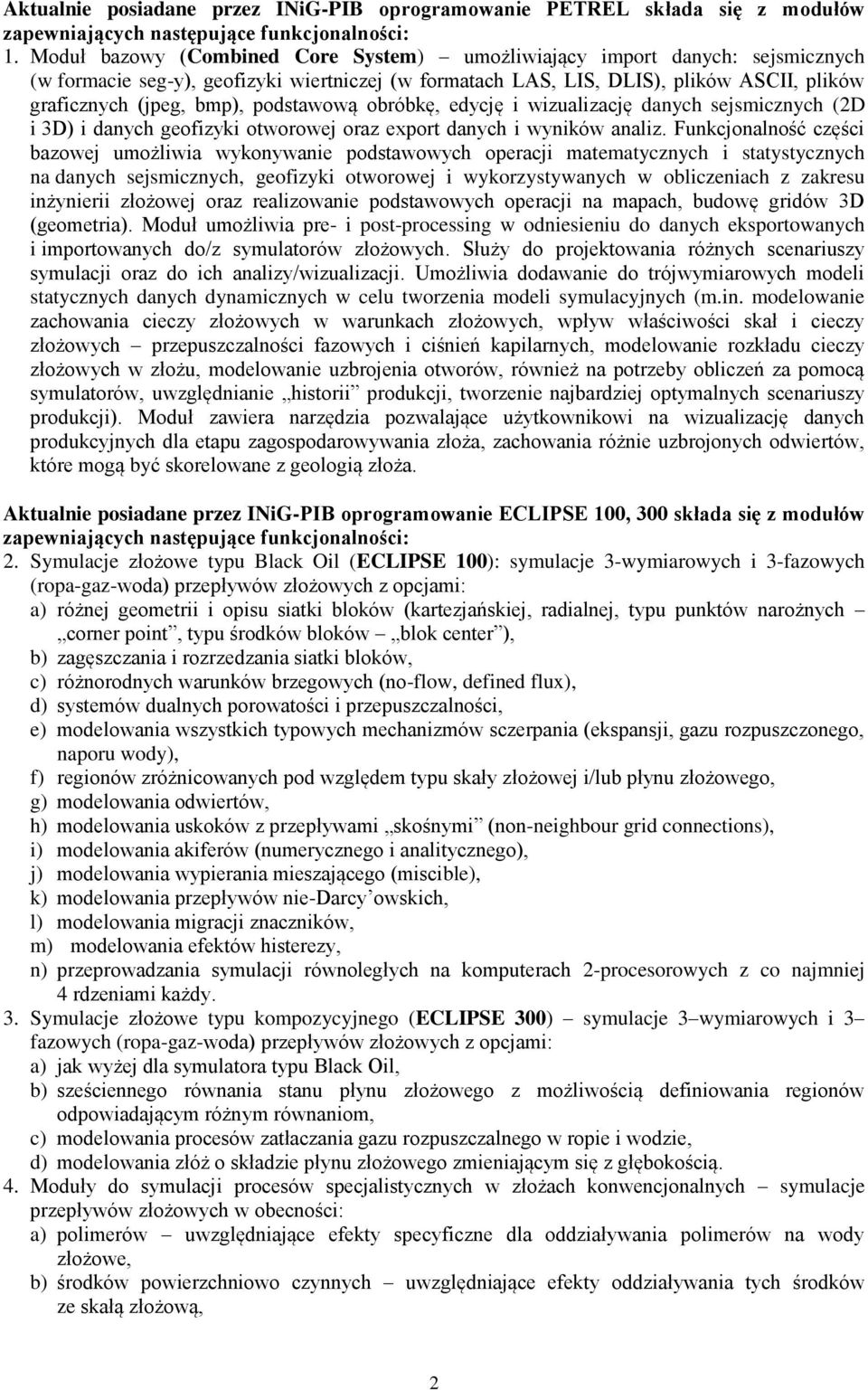 podstawową obróbkę, edycję i wizualizację danych sejsmicznych (2D i 3D) i danych geofizyki otworowej oraz export danych i wyników analiz.