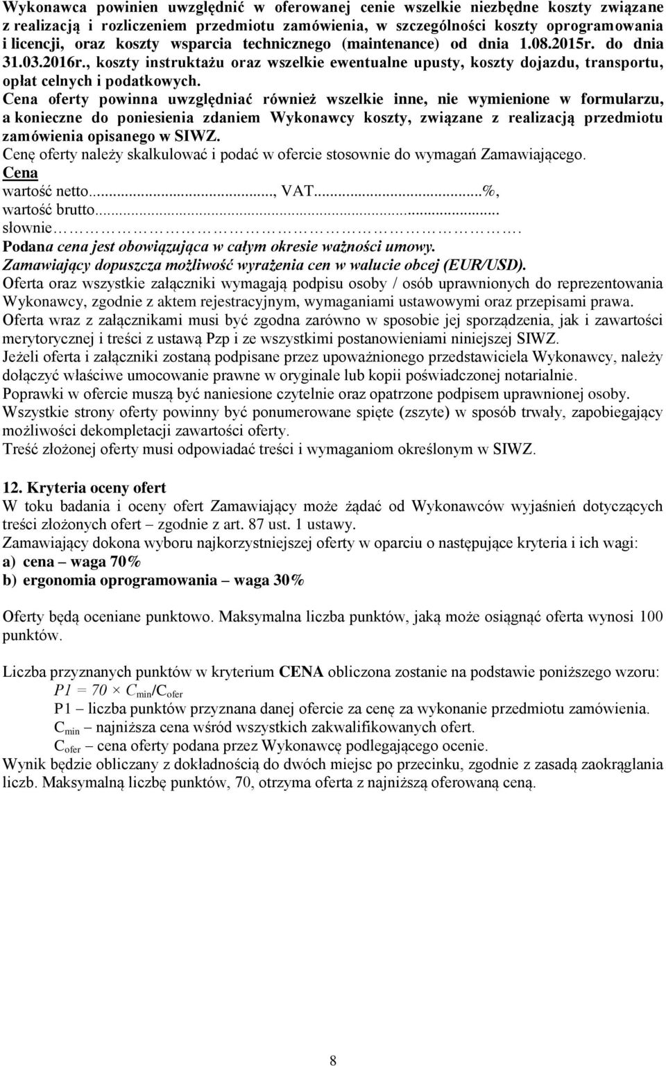 Cena oferty powinna uwzględniać również wszelkie inne, nie wymienione w formularzu, a konieczne do poniesienia zdaniem Wykonawcy koszty, związane z realizacją przedmiotu zamówienia opisanego w SIWZ.