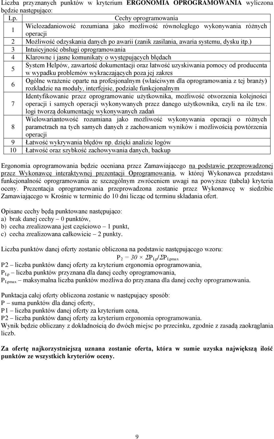 ) 3 Intuicyjność obsługi oprogramowania 4 Klarowne i jasne komunikaty o występujących błędach System Helpów, zawartość dokumentacji oraz łatwość uzyskiwania pomocy od producenta 5 w wypadku problemów