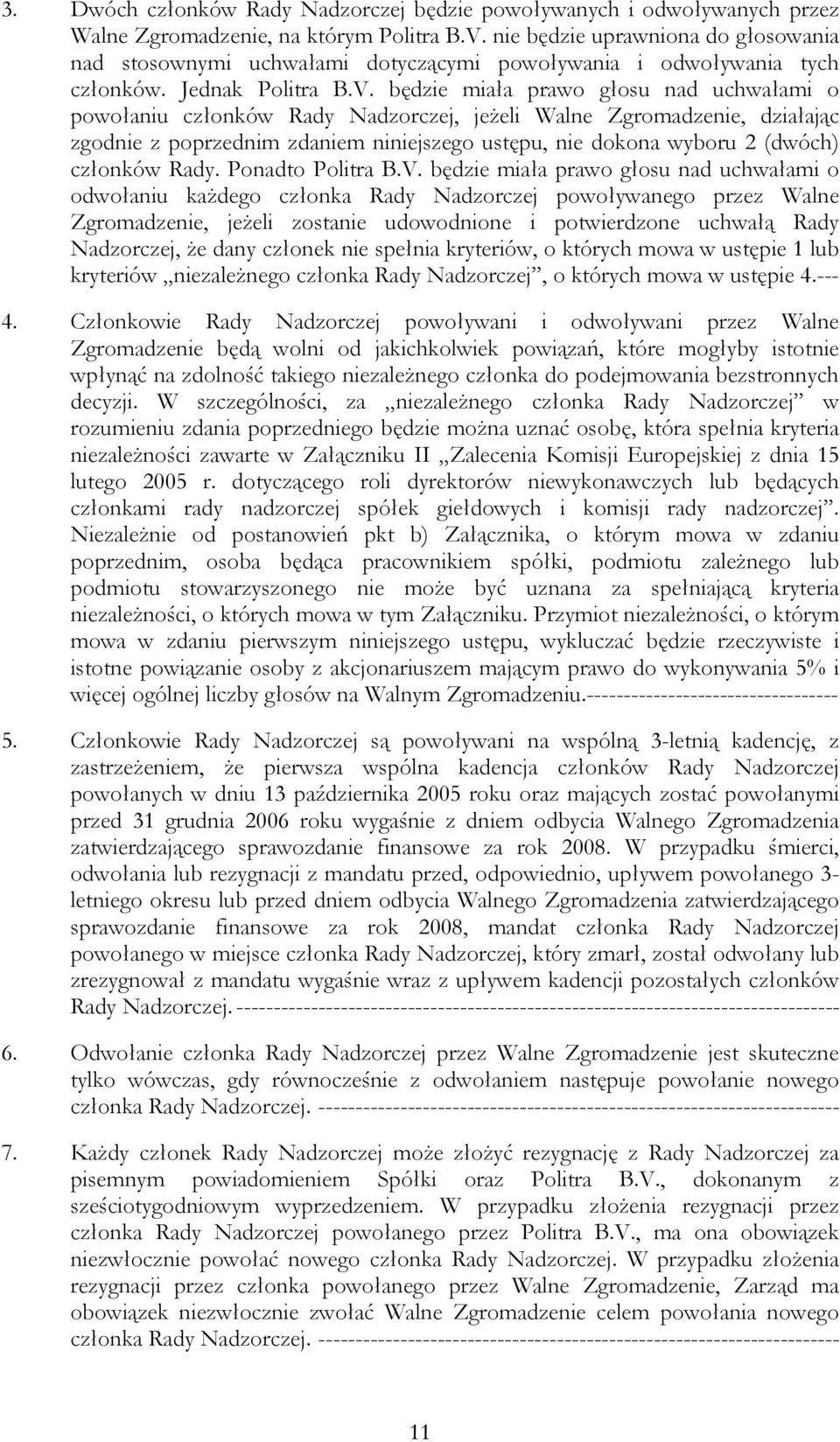 będzie miała prawo głosu nad uchwałami o powołaniu członków Rady Nadzorczej, jeżeli Walne Zgromadzenie, działając zgodnie z poprzednim zdaniem niniejszego ustępu, nie dokona wyboru 2 (dwóch) członków