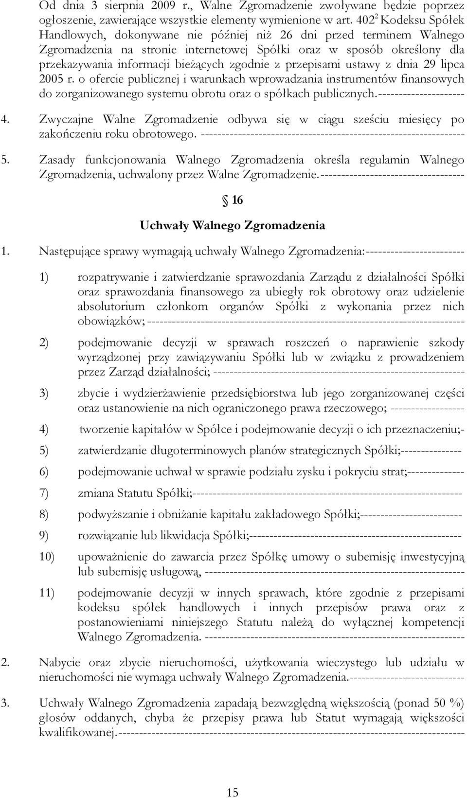 zgodnie z przepisami ustawy z dnia 29 lipca 2005 r. o ofercie publicznej i warunkach wprowadzania instrumentów finansowych do zorganizowanego systemu obrotu oraz o spółkach publicznych.