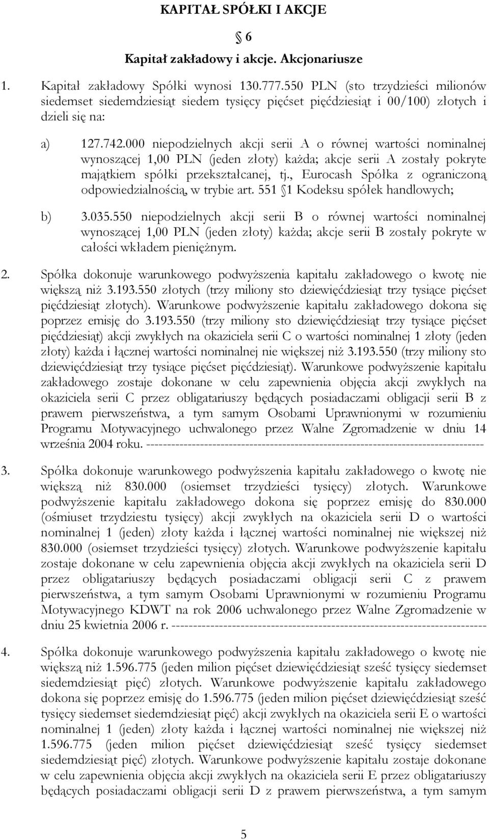 000 niepodzielnych akcji serii A o równej wartości nominalnej wynoszącej 1,00 PLN (jeden złoty) każda; akcje serii A zostały pokryte majątkiem spółki przekształcanej, tj.