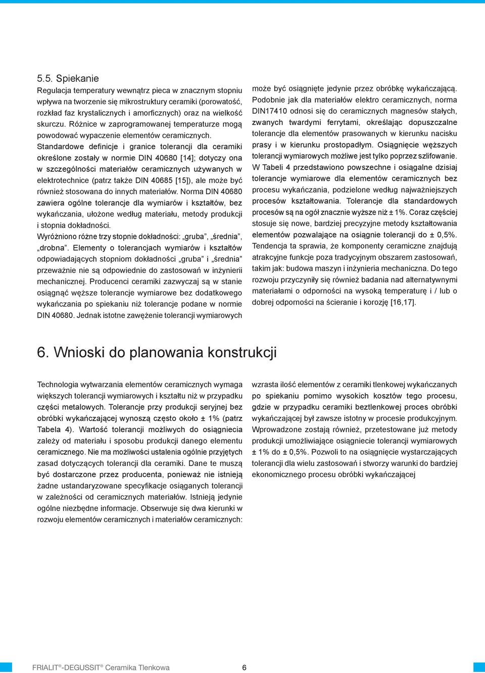 Standardowe definicje i granice tolerancji dla ceramiki określone zostały w normie DIN 40680 [14]; dotyczy ona w szczególności materiałów ceramicznych używanych w elektrotechnice (patrz także DIN