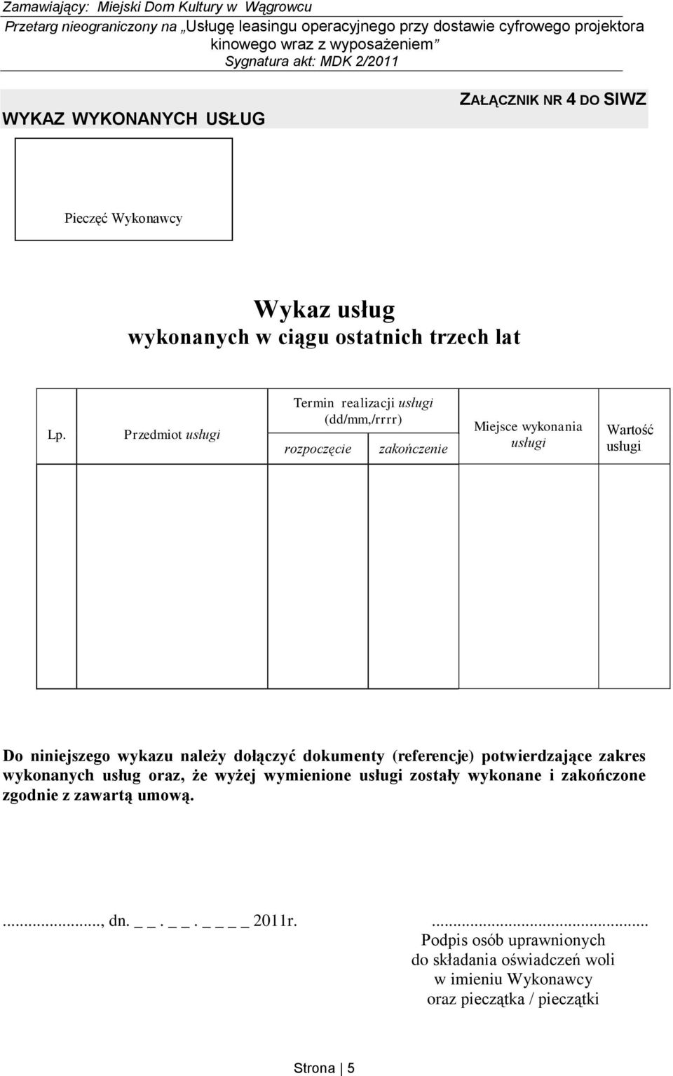 wykazu należy dołączyć dokumenty (referencje) potwierdzające zakres wykonanych usług oraz, że wyżej wymienione usługi zostały wykonane i