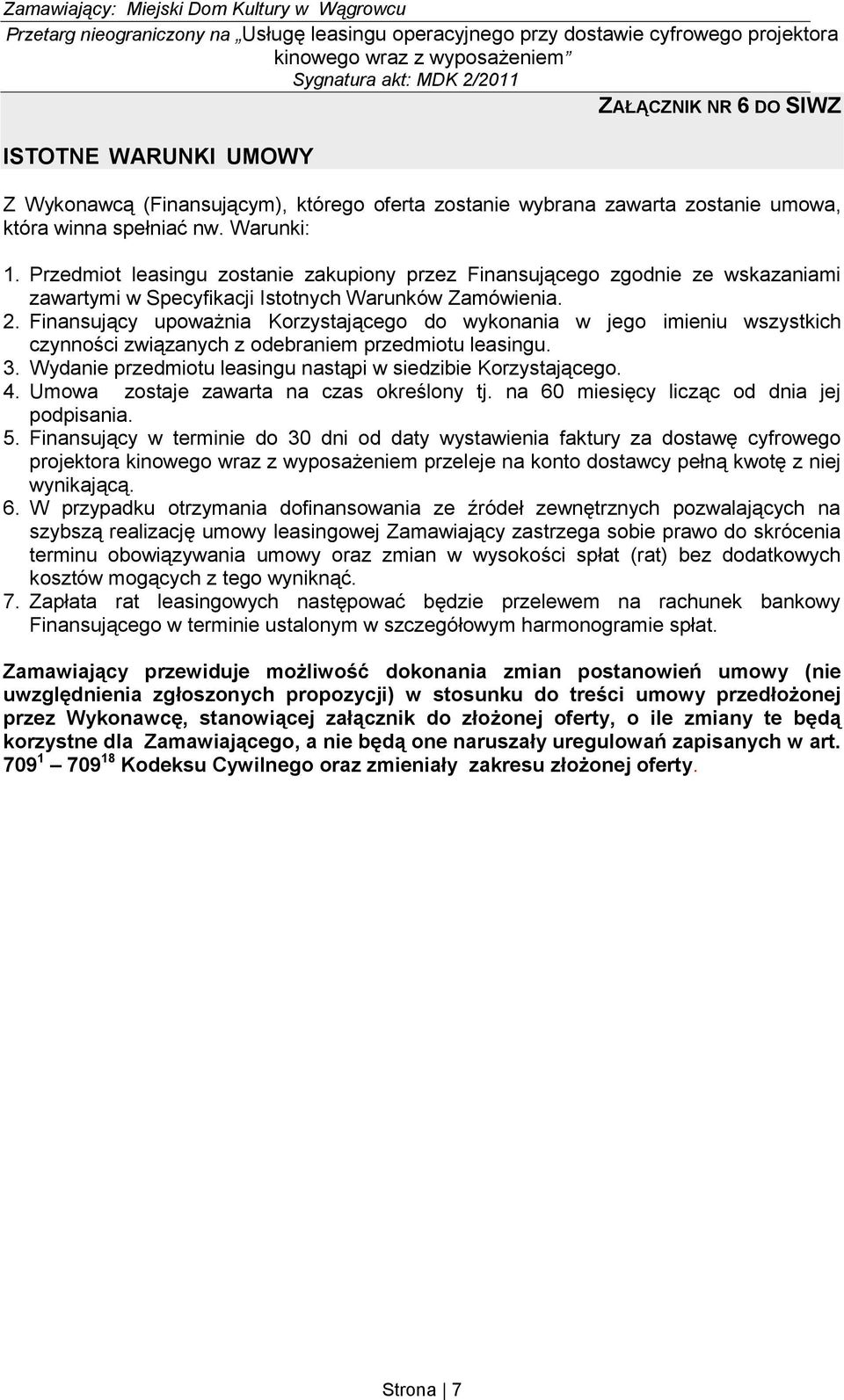 Finansujący upoważnia Korzystającego do wykonania w jego imieniu wszystkich czynności związanych z odebraniem przedmiotu leasingu. 3. Wydanie przedmiotu leasingu nastąpi w siedzibie Korzystającego. 4.