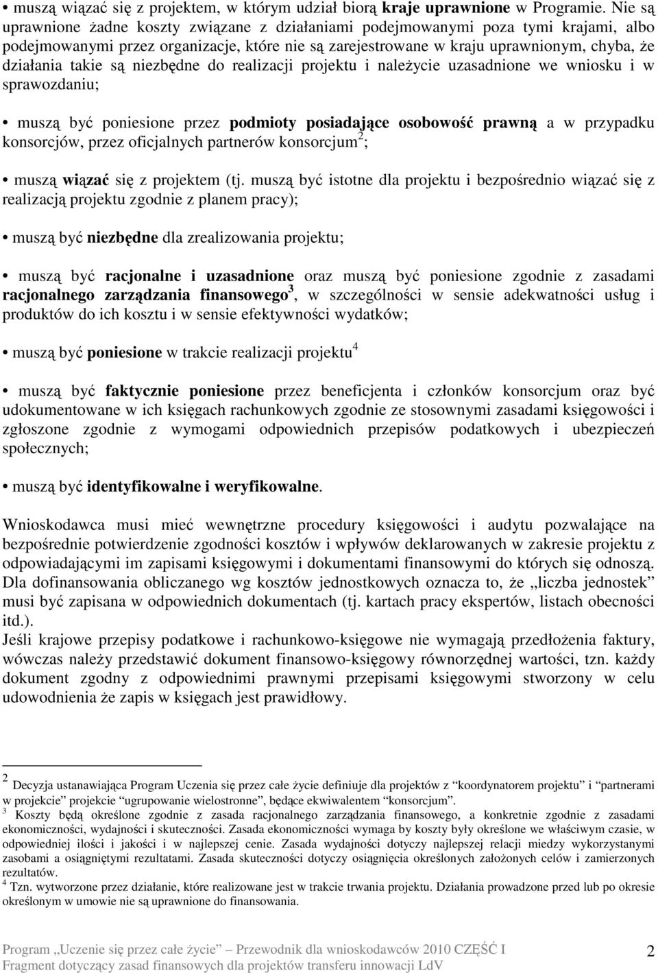 są niezbędne do realizacji projektu i należycie uzasadnione we wniosku i w sprawozdaniu; muszą być poniesione przez podmioty posiadające osobowość prawną a w przypadku konsorcjów, przez oficjalnych