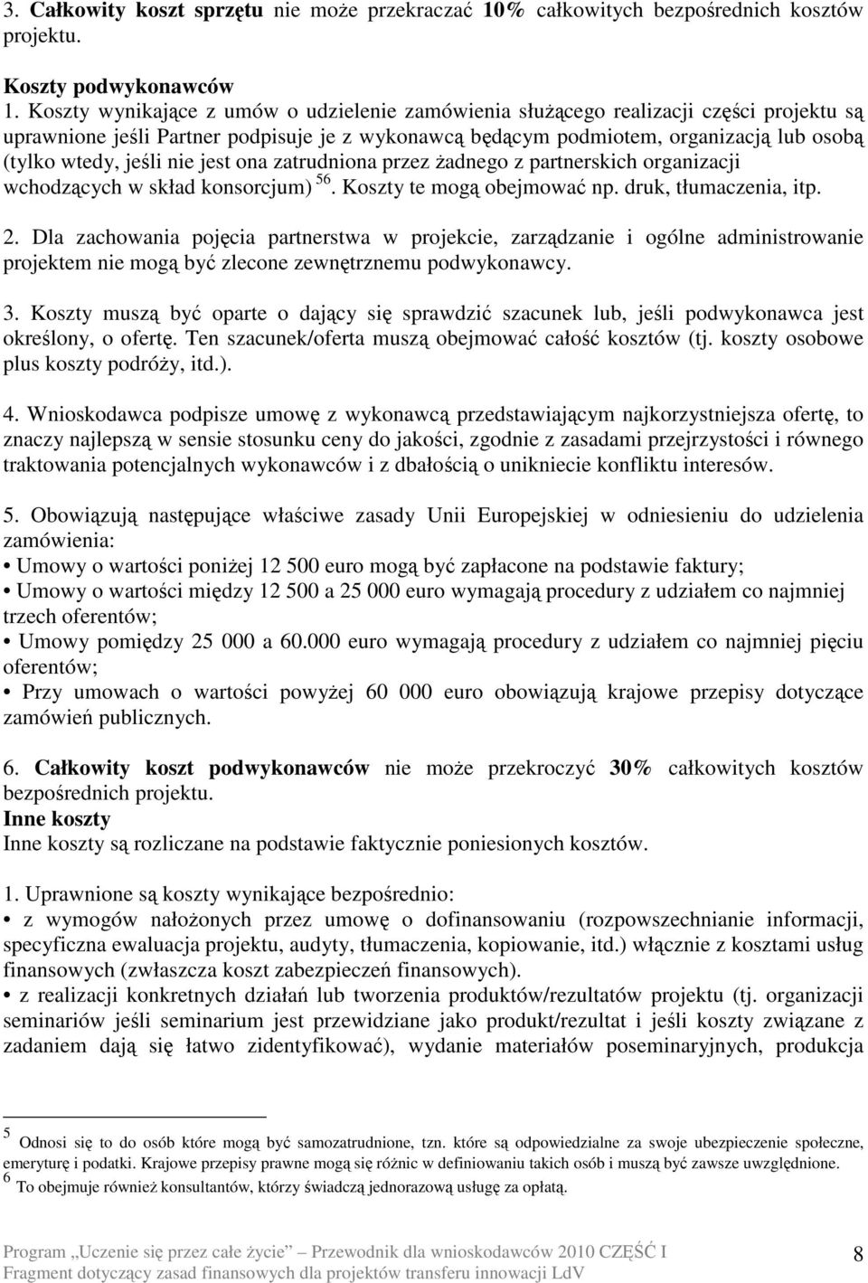 nie jest ona zatrudniona przez żadnego z partnerskich organizacji wchodzących w skład konsorcjum) 56. Koszty te mogą obejmować np. druk, tłumaczenia, itp. 2.