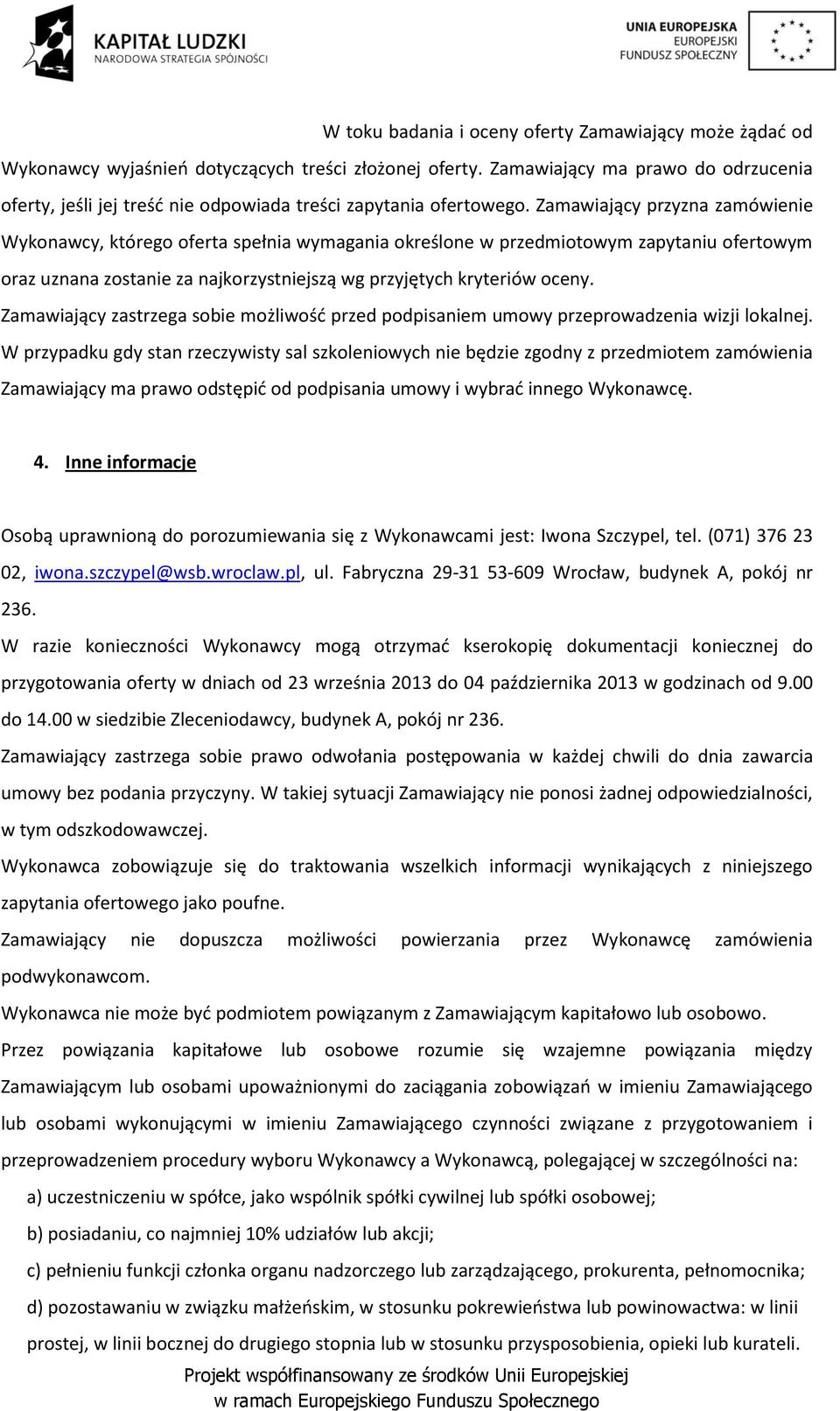 Zamawiający przyzna zamówienie Wykonawcy, którego oferta spełnia wymagania określone w przedmiotowym zapytaniu ofertowym oraz uznana zostanie za najkorzystniejszą wg przyjętych kryteriów oceny.