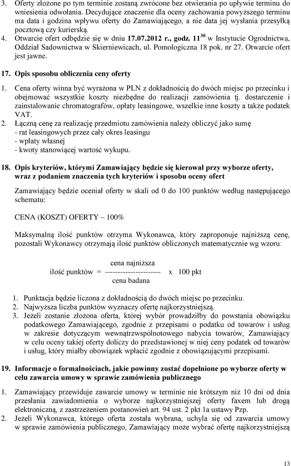 Otwarcie ofert odbędzie się w dniu 17.07.2012 r., godz. 11 30 w Instytucie Ogrodnictwa, Oddział Sadownictwa w Skierniewicach, ul. Pomologiczna 18 pok. nr 27. Otwarcie ofert jest jawne. 17. Opis sposobu obliczenia ceny oferty 1.