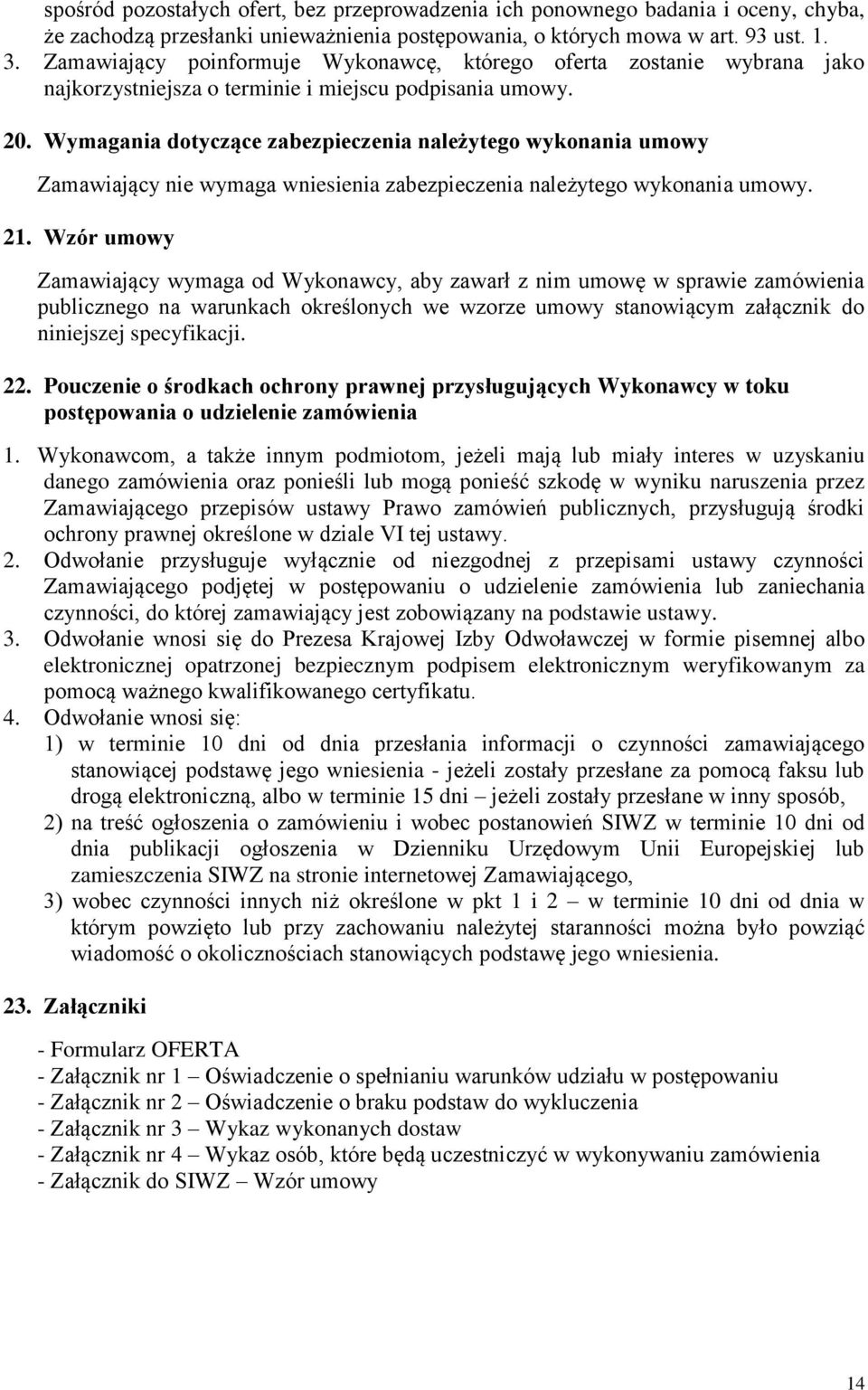 Wymagania dotyczące zabezpieczenia należytego wykonania umowy Zamawiający nie wymaga wniesienia zabezpieczenia należytego wykonania umowy. 21.