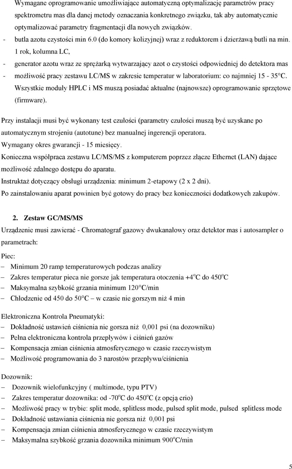 1 rok, kolumna LC, - generator azotu wraz ze sprężarką wytwarzający azot o czystości odpowiedniej do detektora mas - możliwość pracy zestawu LC/MS w zakresie temperatur w laboratorium: co najmniej