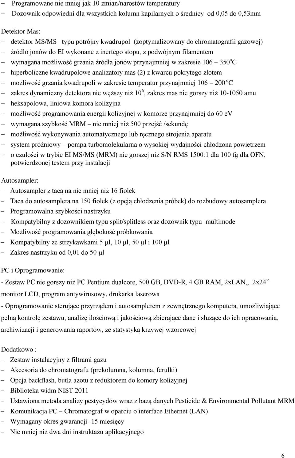 hiperboliczne kwadrupolowe analizatory mas (2) z kwarcu pokrytego złotem możliwość grzania kwadrupoli w zakresie temperatur przynajmniej 106 200 o C zakres dynamiczny detektora nie węższy niż 10 6,
