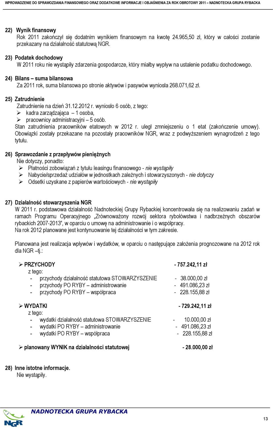 23) Podatek dochodowy W 2011 roku nie wystąpiły zdarzenia gospodarcze, który miałby wypływ na ustalenie podatku dochodowego.